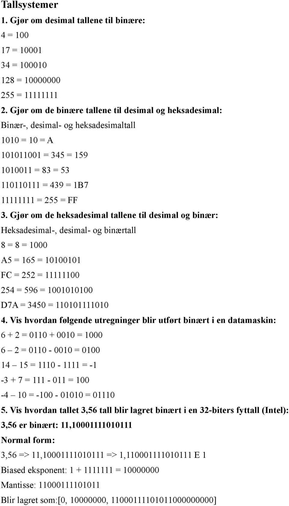 Gjør om de heksadesimal tallene til desimal og binær: Heksadesimal-, desimal- og binærtall 8 = 8 = 1000 A5 = 165 = 10100101 FC = 252 = 11111100 254 = 596 = 1001010100 D7A = 3450 = 110101111010 4.