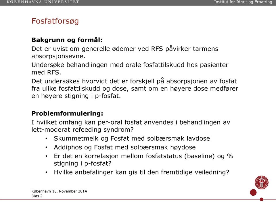 Det undersøkes hvorvidt det er forskjell på absorpsjonen av fosfat fra ulike fosfattilskudd og dose, samt om en høyere dose medfører en høyere stigning i p-fosfat.