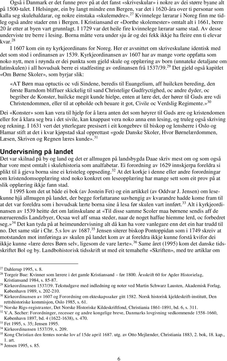 27 Kvinnelege lærarar i Noreg finn me tidleg også andre stader enn i Bergen. I Kristiansand er «Dorthe skolemester» omtalt alt i 1661, berre 20 år etter at byen vart grunnlagt.