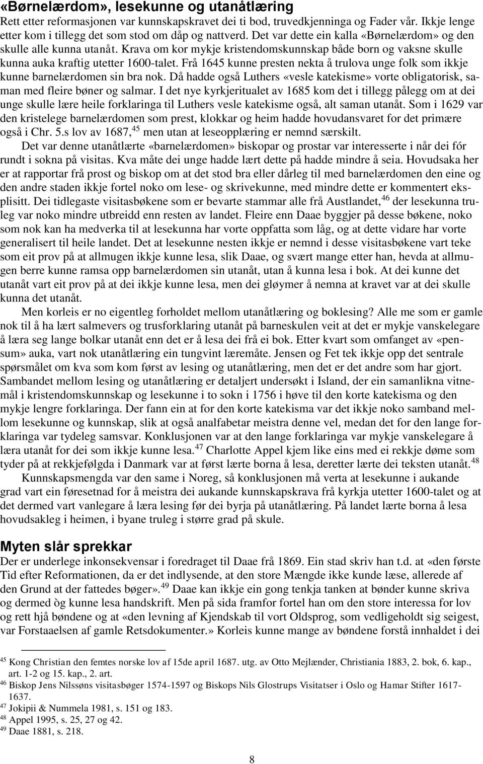 Frå 1645 kunne presten nekta å trulova unge folk som ikkje kunne barnelærdomen sin bra nok. Då hadde også Luthers «vesle katekisme» vorte obligatorisk, saman med fleire bøner og salmar.