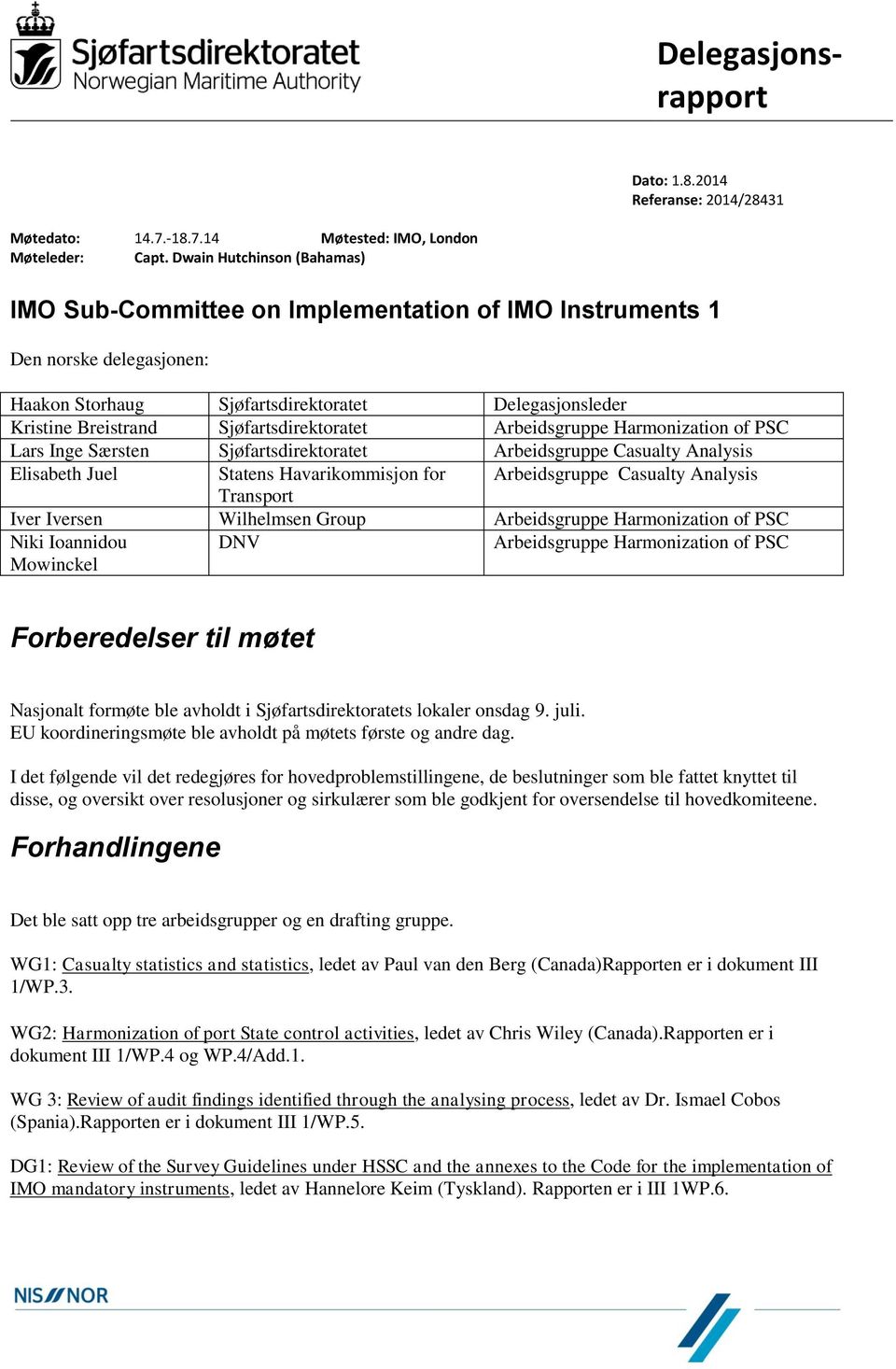 Sjøfartsdirektoratet Arbeidsgruppe Harmonization of PSC Lars Inge Særsten Sjøfartsdirektoratet Arbeidsgruppe Casualty Analysis Elisabeth Juel Statens Havarikommisjon for Arbeidsgruppe Casualty