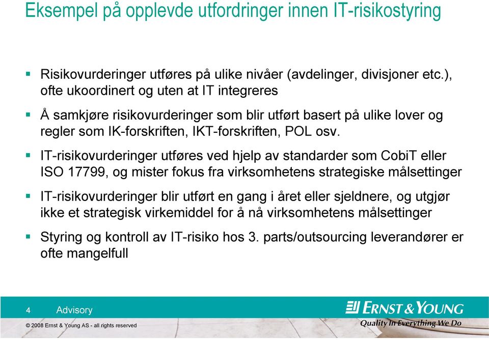 IT-risikovurderinger utføres ved hjelp av standarder som CobiT eller ISO 17799, og mister fokus fra virksomhetens strategiske målsettinger IT-risikovurderinger blir