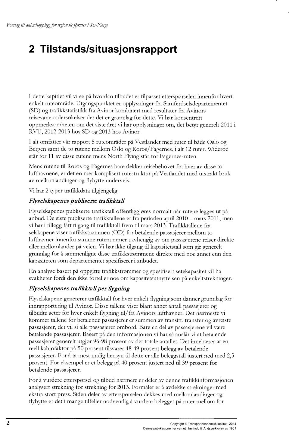 Vi har konsentrert oppmerksomheten om det siste året vi har opplysninger om, det betyr generelt 2011 i RVU, 2012-2013 hos SD og 2013 hos Avinor.