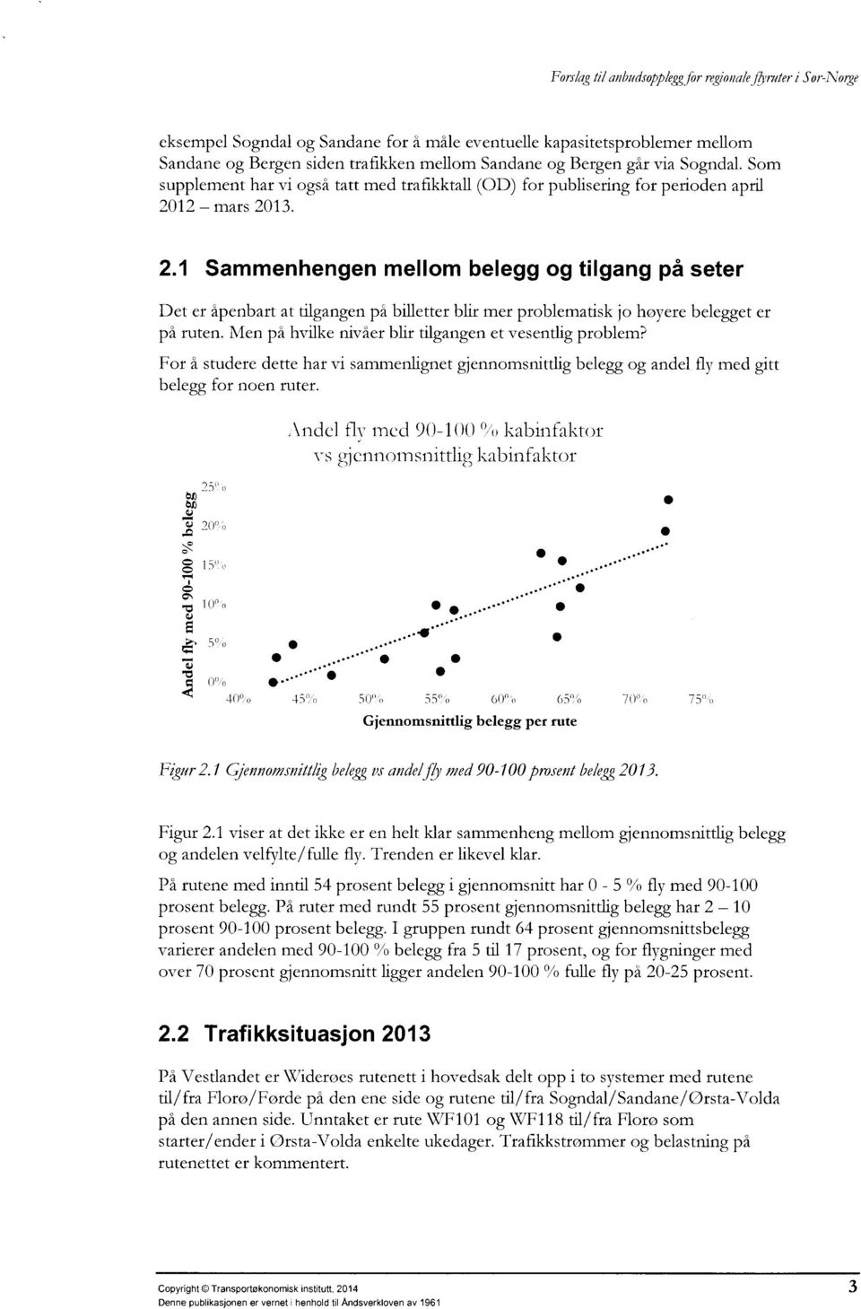 12 mars 2013. 2.1 Sammenhengen mellom belegg og tilgang på seter Det er åpenbart at tilgangen på billetter blir mer problematisk jo hoyere belegget er på ruten.