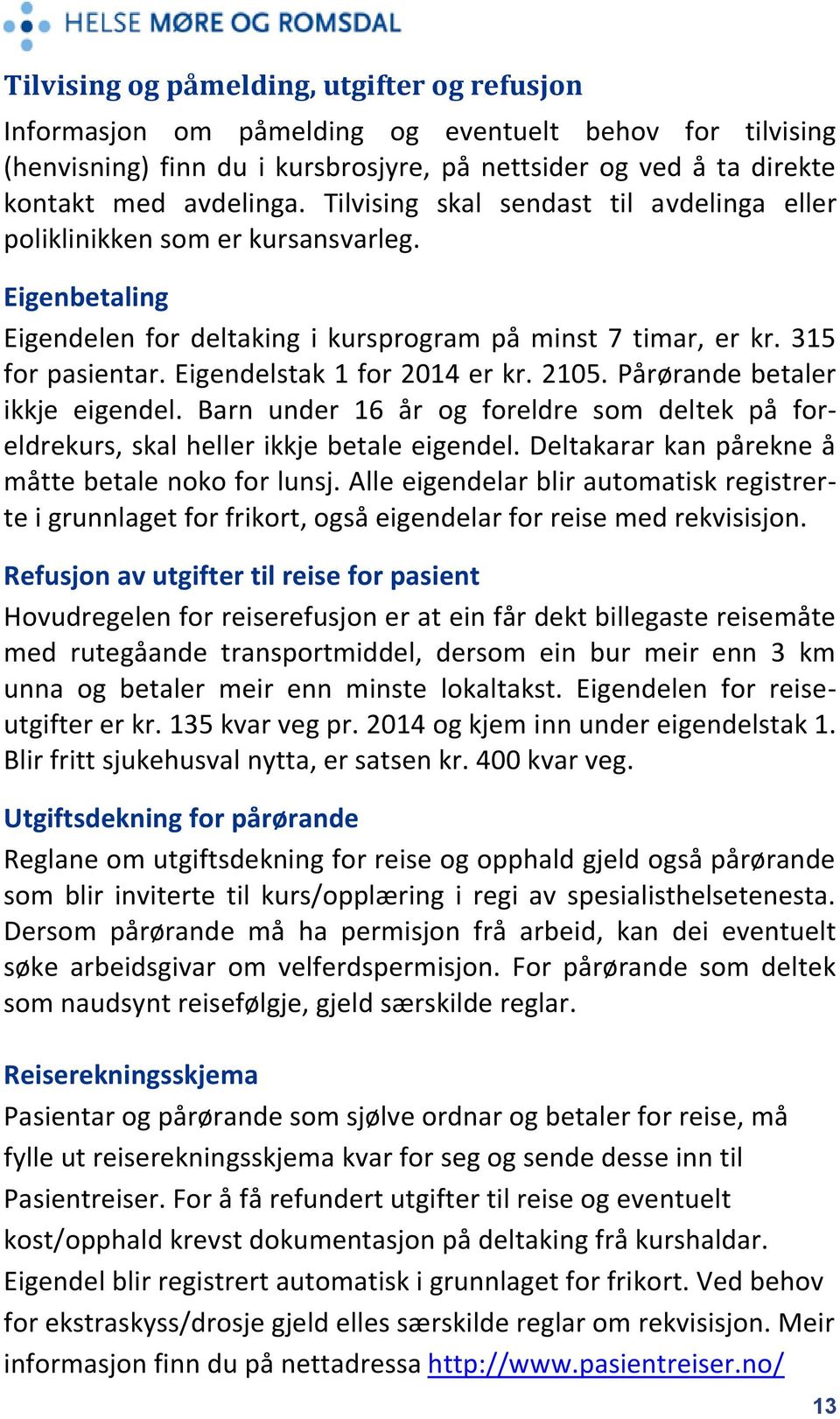 Eigendelstak 1 for 2014 er kr. 2105. Pårørande betaler ikkje eigendel. Barn under 16 år og foreldre som deltek på foreldrekurs, skal heller ikkje betale eigendel.