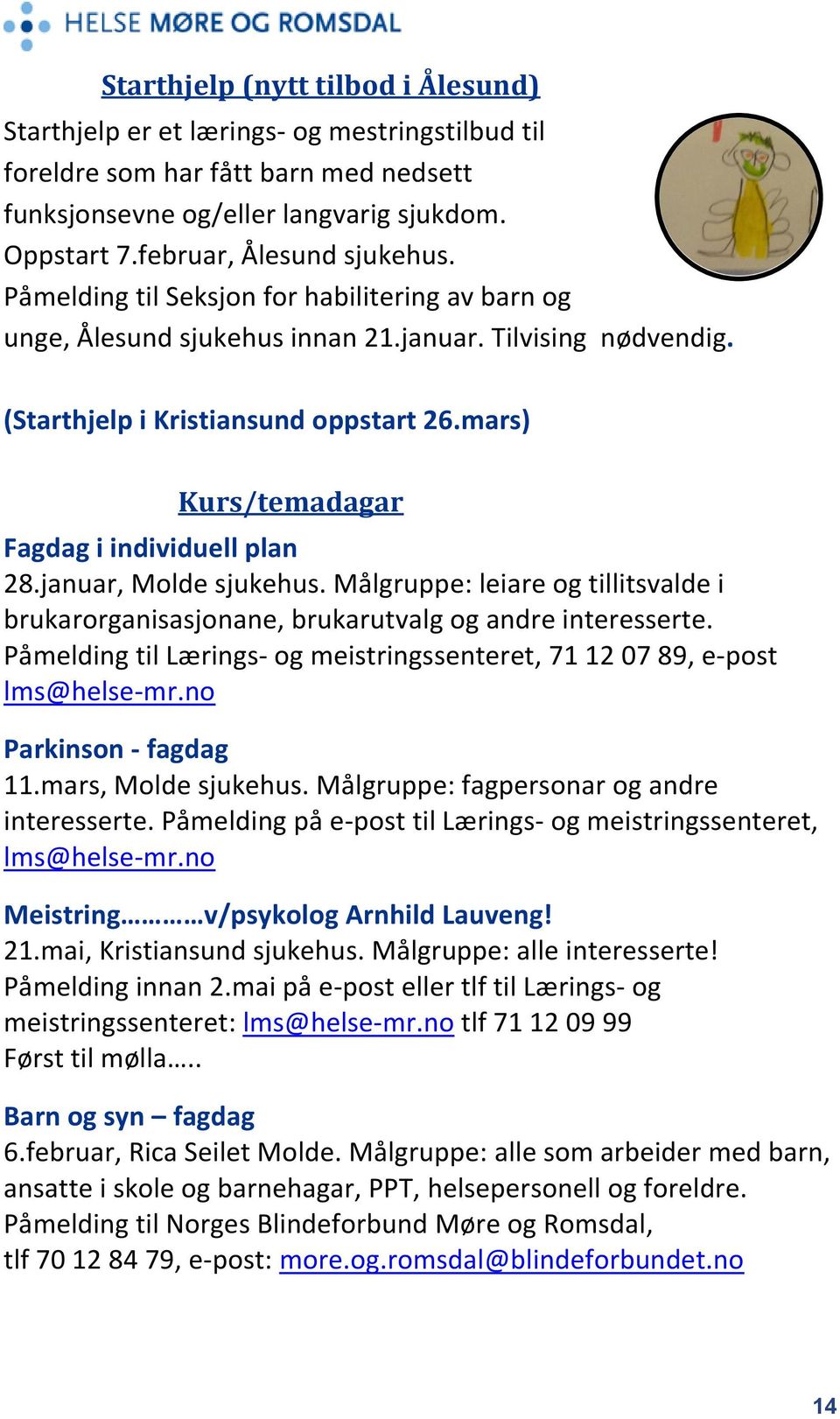 januar, Molde sjukehus. Målgruppe: leiare og tillitsvalde i brukarorganisasjonane, brukarutvalg og andre interesserte. Påmelding til Lærings- og meistringssenteret, 71 12 07 89, e-post lms@helse-mr.