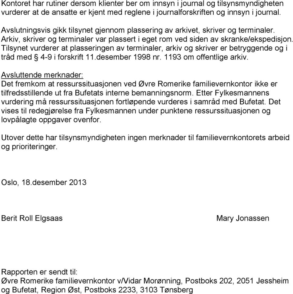 Tilsynet vurderer at plasseringen av terminaler, arkiv og skriver er betryggende og i tråd med 4-9 i forskrift 11.desember 1998 nr. 1193 om offentlige arkiv.