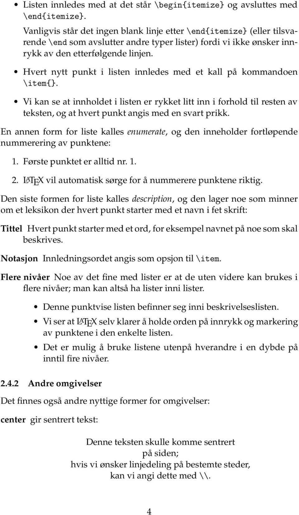 Hvert nytt punkt i listen innledes med et kall på kommandoen \item{}. Vi kan se at innholdet i listen er rykket litt inn i forhold til resten av teksten, og at hvert punkt angis med en svart prikk.