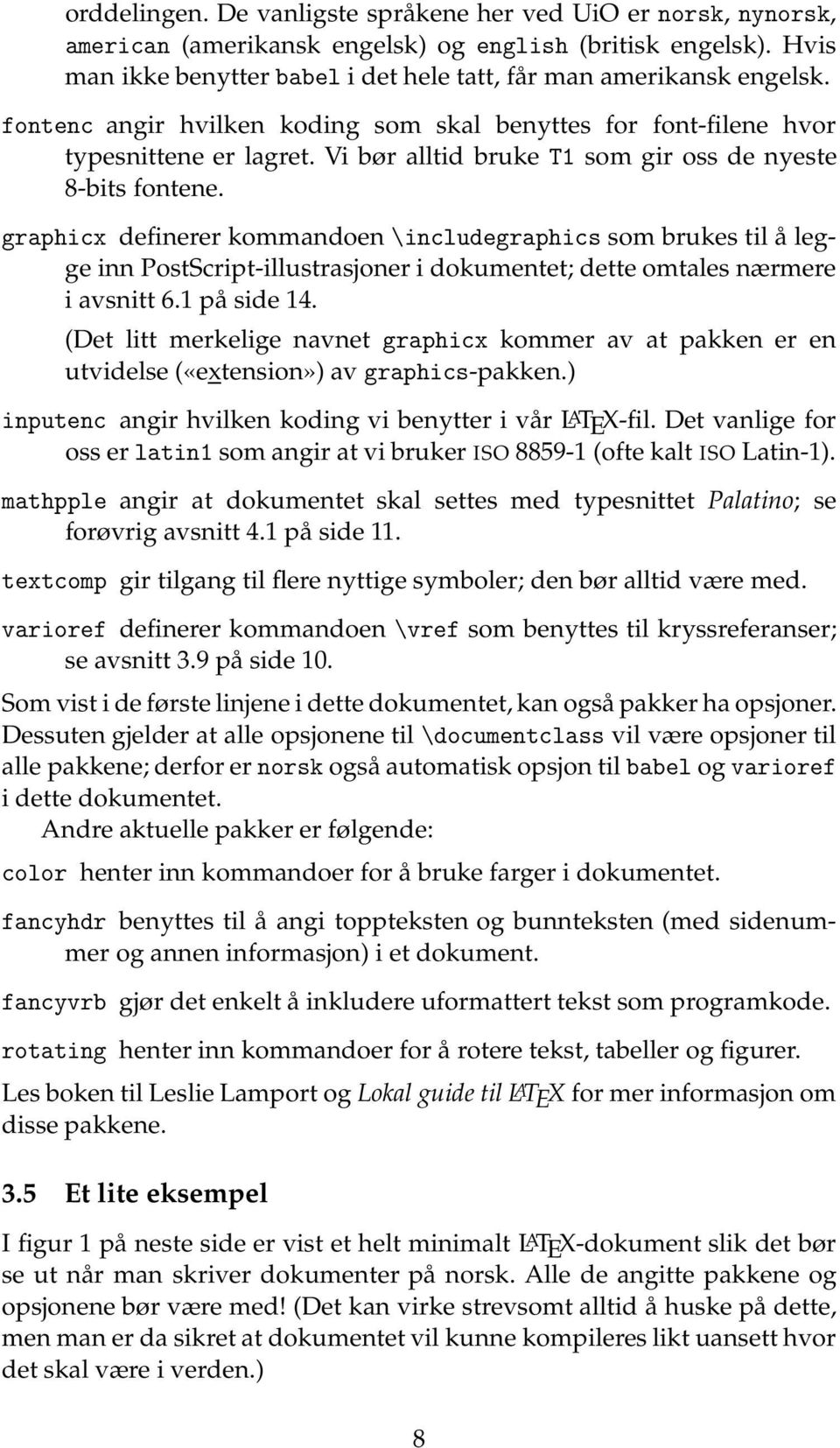 graphicx definerer kommandoen \includegraphics som brukes til å legge inn PostScript-illustrasjoner i dokumentet; dette omtales nærmere i avsnitt 6.1 på side 14.