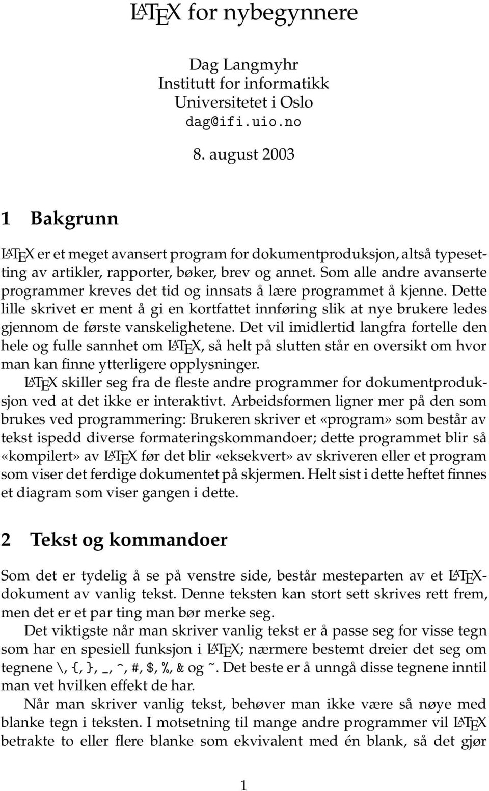 Som alle andre avanserte programmer kreves det tid og innsats å lære programmet å kjenne.