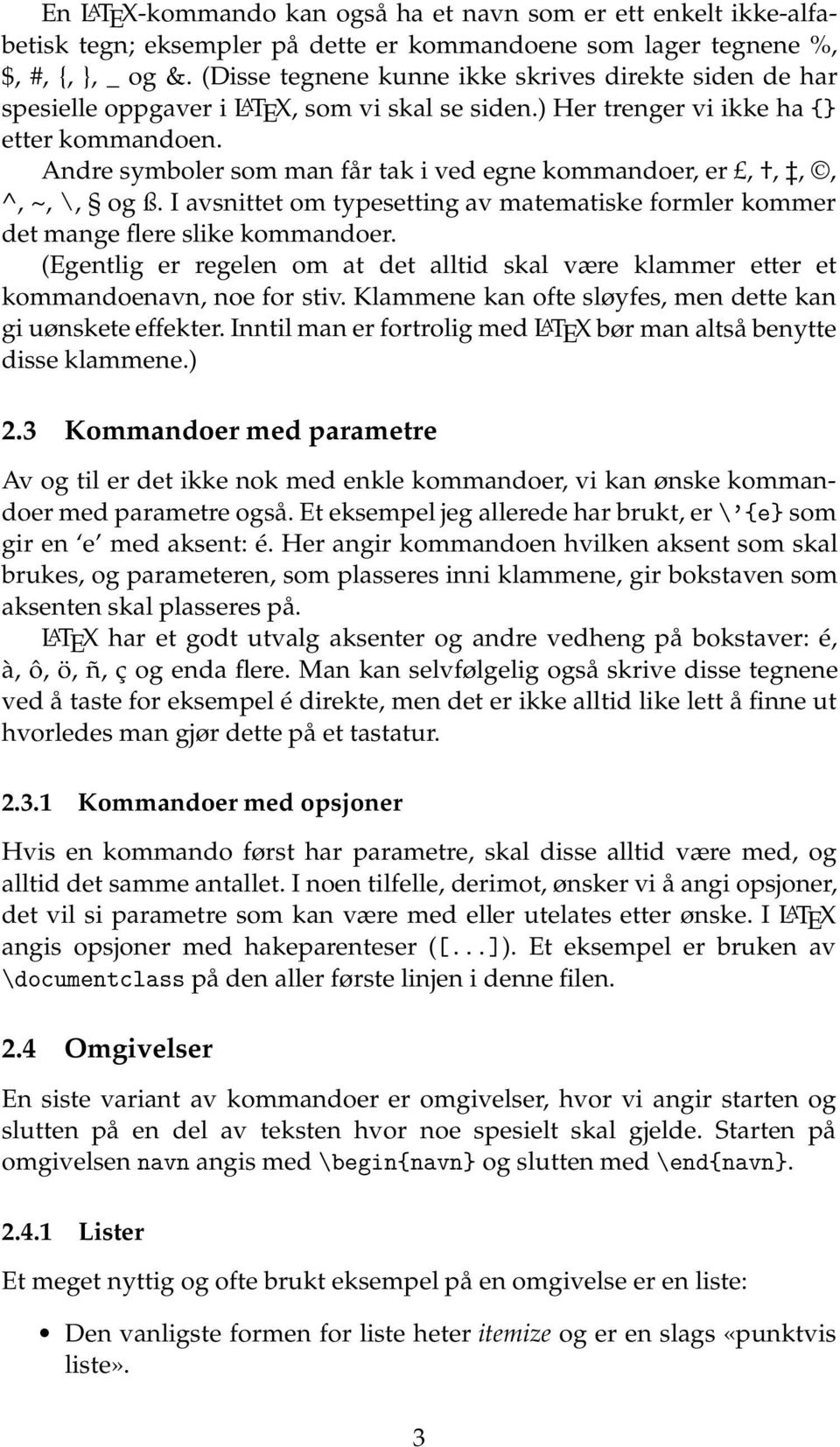 Andre symboler som man får tak i ved egne kommandoer, er,,,, ^, ~, \, og ß. I avsnittet om typesetting av matematiske formler kommer det mange flere slike kommandoer.