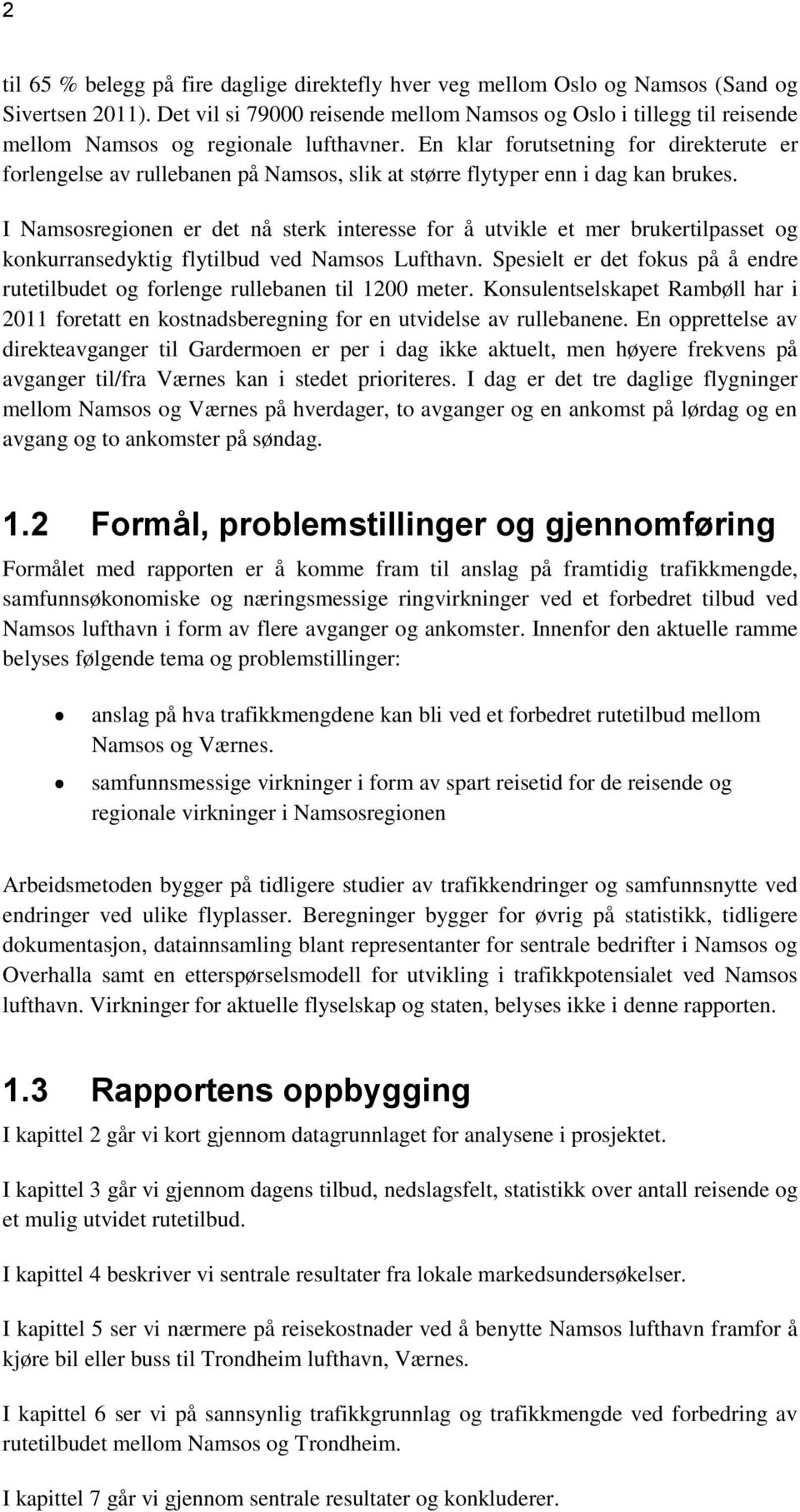 En klar forutsetning for direkterute er forlengelse av rullebanen på Namsos, slik at større flytyper enn i dag kan brukes.