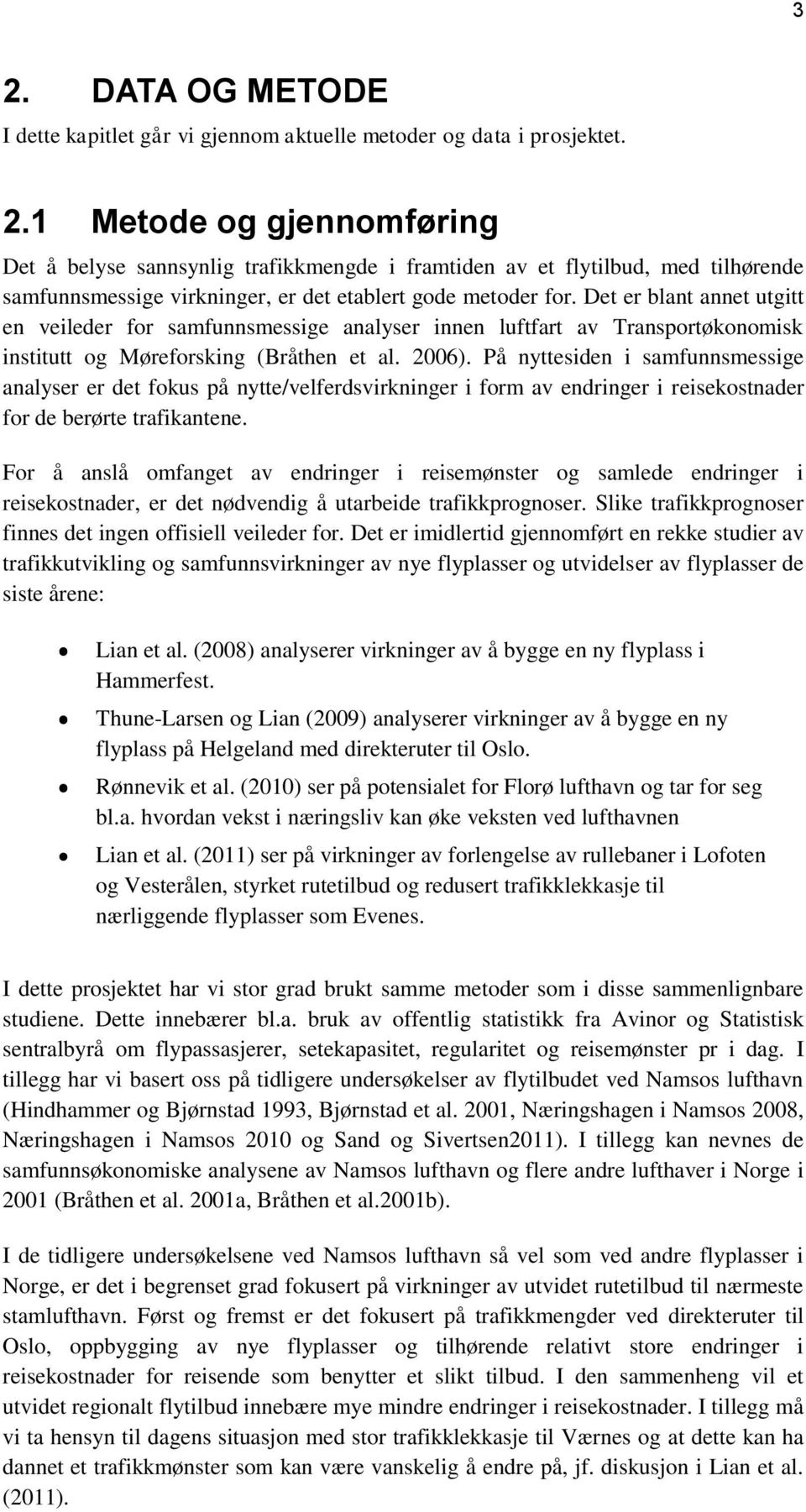 På nyttesiden i samfunnsmessige analyser er det fokus på nytte/velferdsvirkninger i form av endringer i reisekostnader for de berørte trafikantene.