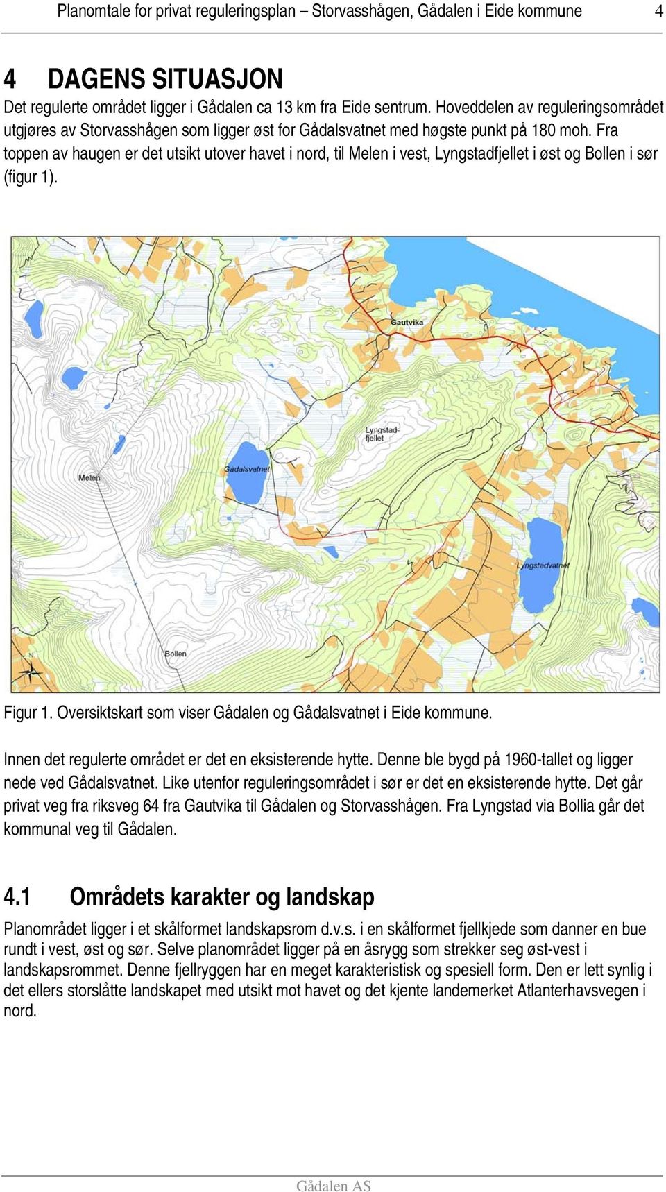 Fra toppen av haugen er det utsikt utover havet i nord, til Melen i vest, Lyngstadfjellet i øst og Bollen i sør (figur 1). Figur 1. Oversiktskart som viser Gådalen og Gådalsvatnet i Eide kommune.