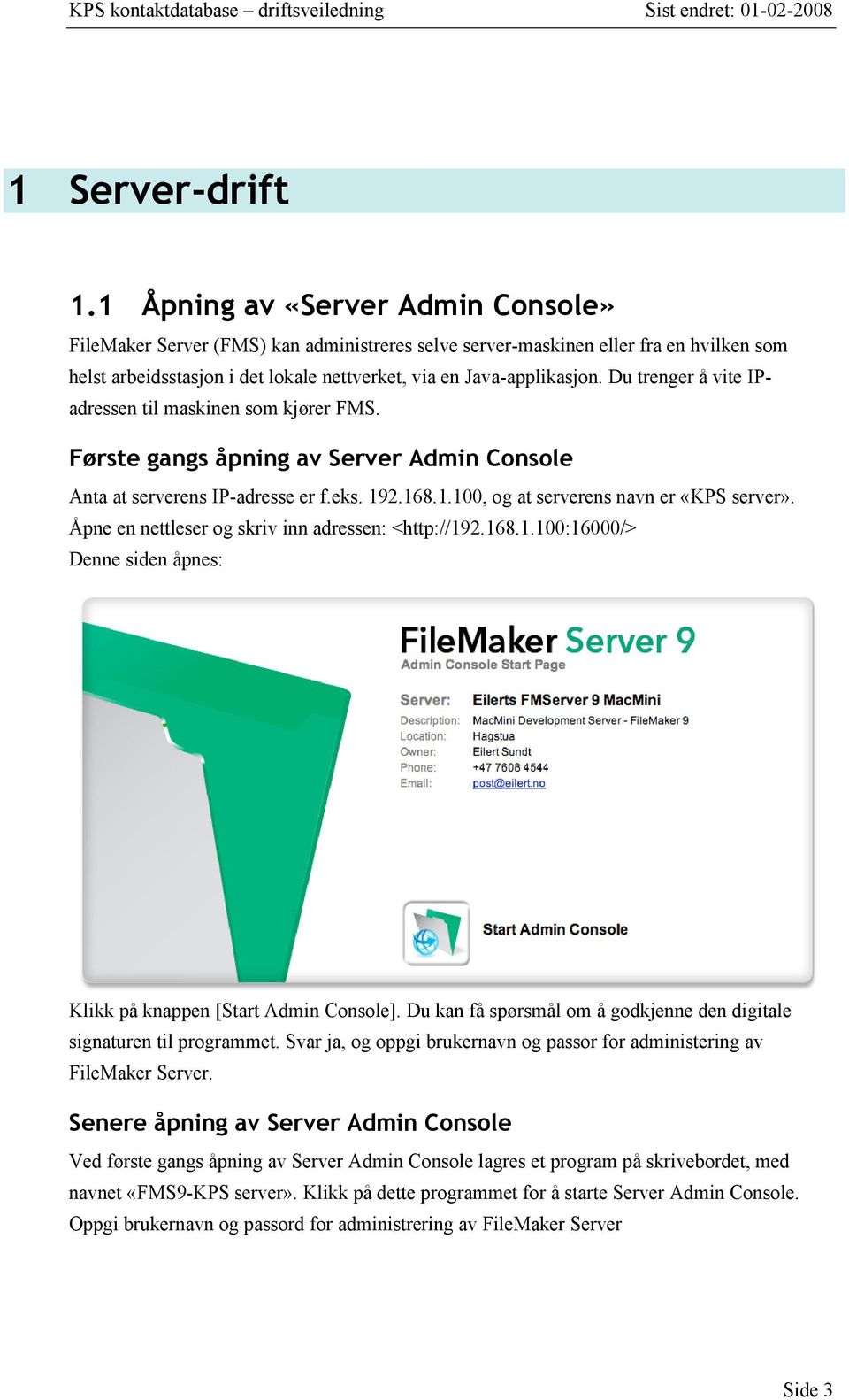 Du trenger å vite IPadressen til maskinen som kjører FMS. Første gangs åpning av Server Admin Console Anta at serverens IP-adresse er f.eks. 192.168.1.100, og at serverens navn er «KPS server».