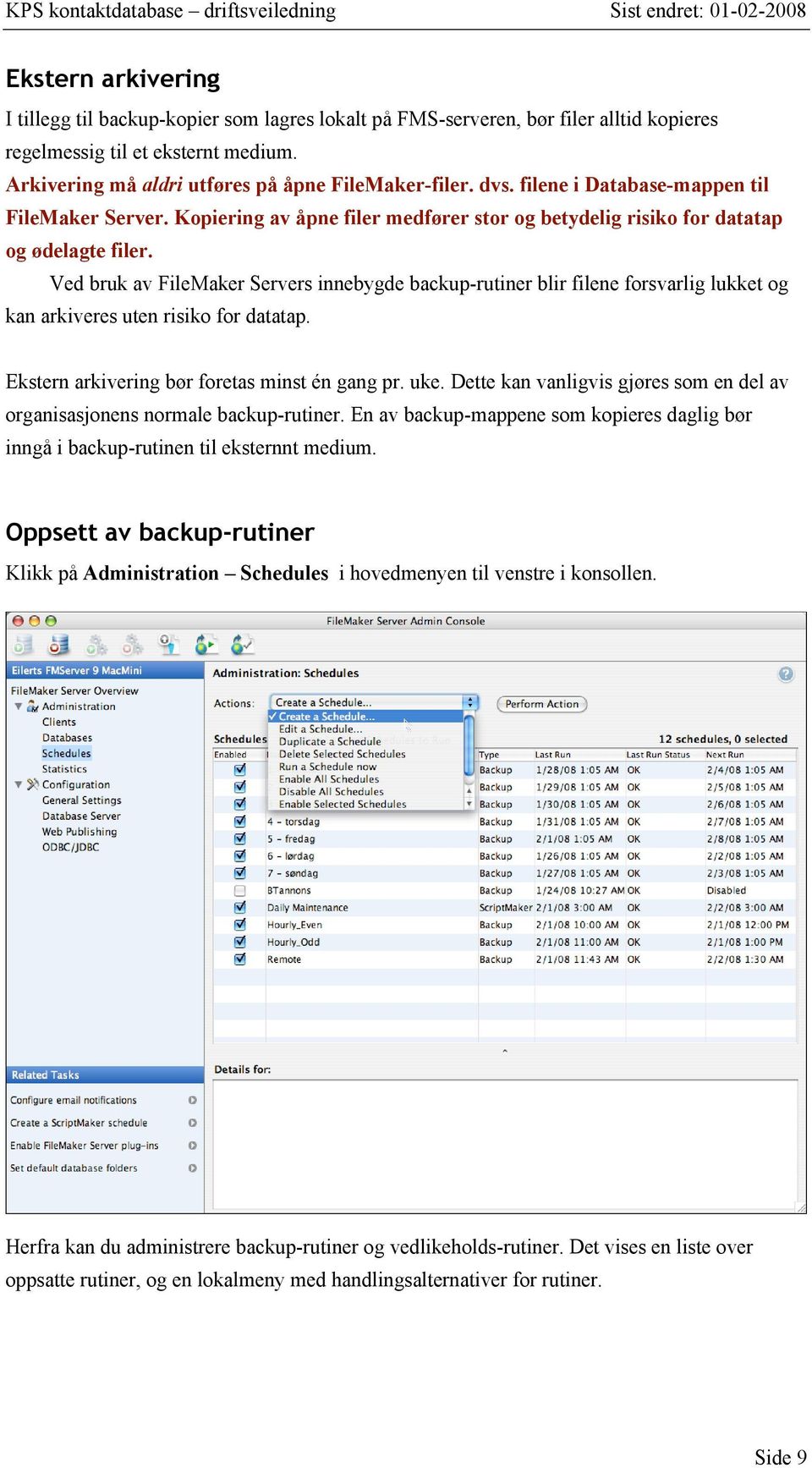 Ved bruk av FileMaker Servers innebygde backup-rutiner blir filene forsvarlig lukket og kan arkiveres uten risiko for datatap. Ekstern arkivering bør foretas minst én gang pr. uke.