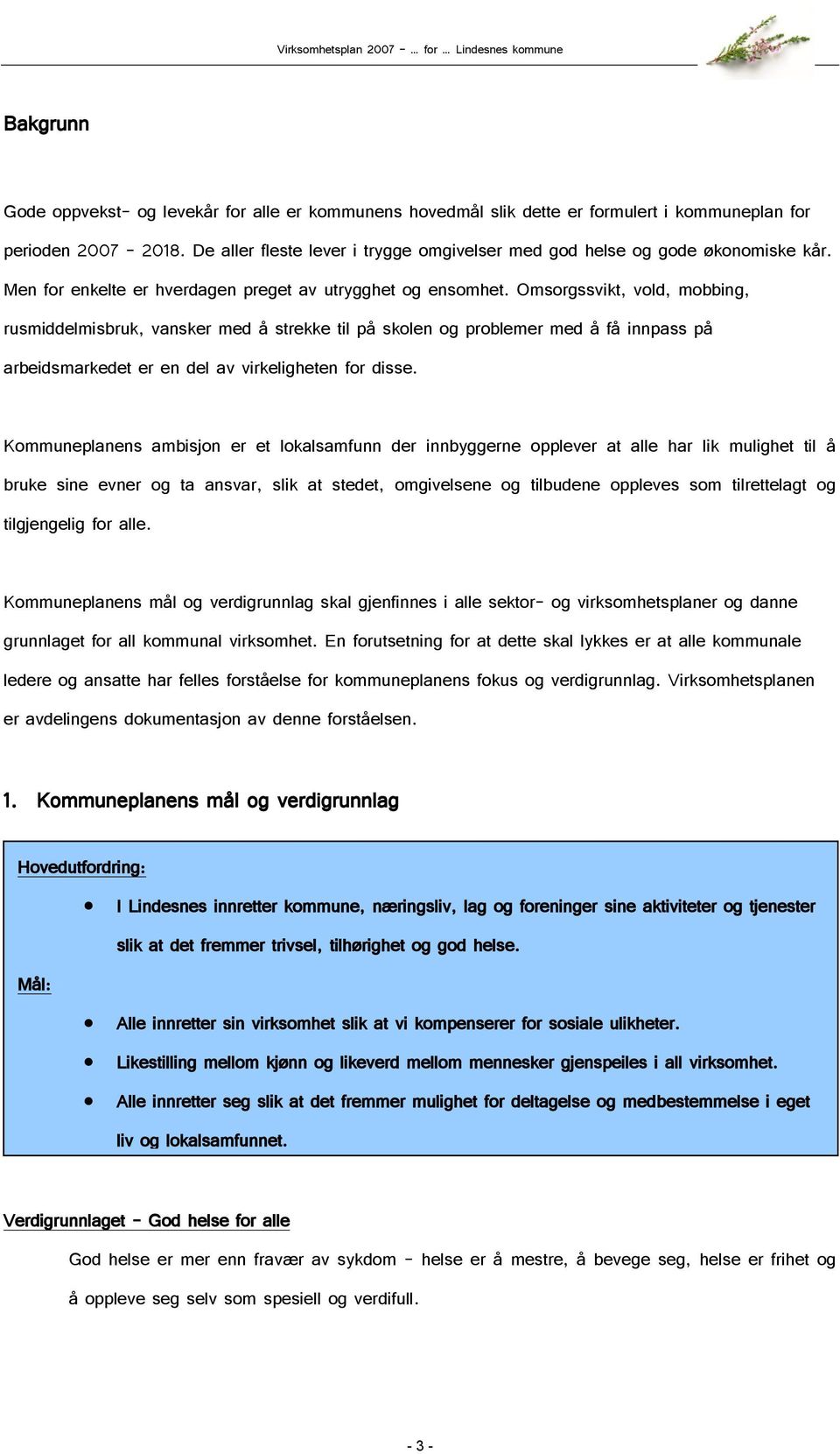 Omsorgssvikt, vold, mobbing, rusmiddelmisbruk, vansker med å strekke til på skolen og problemer med å få innpass på arbeidsmarkedet er en del av virkeligheten for disse.