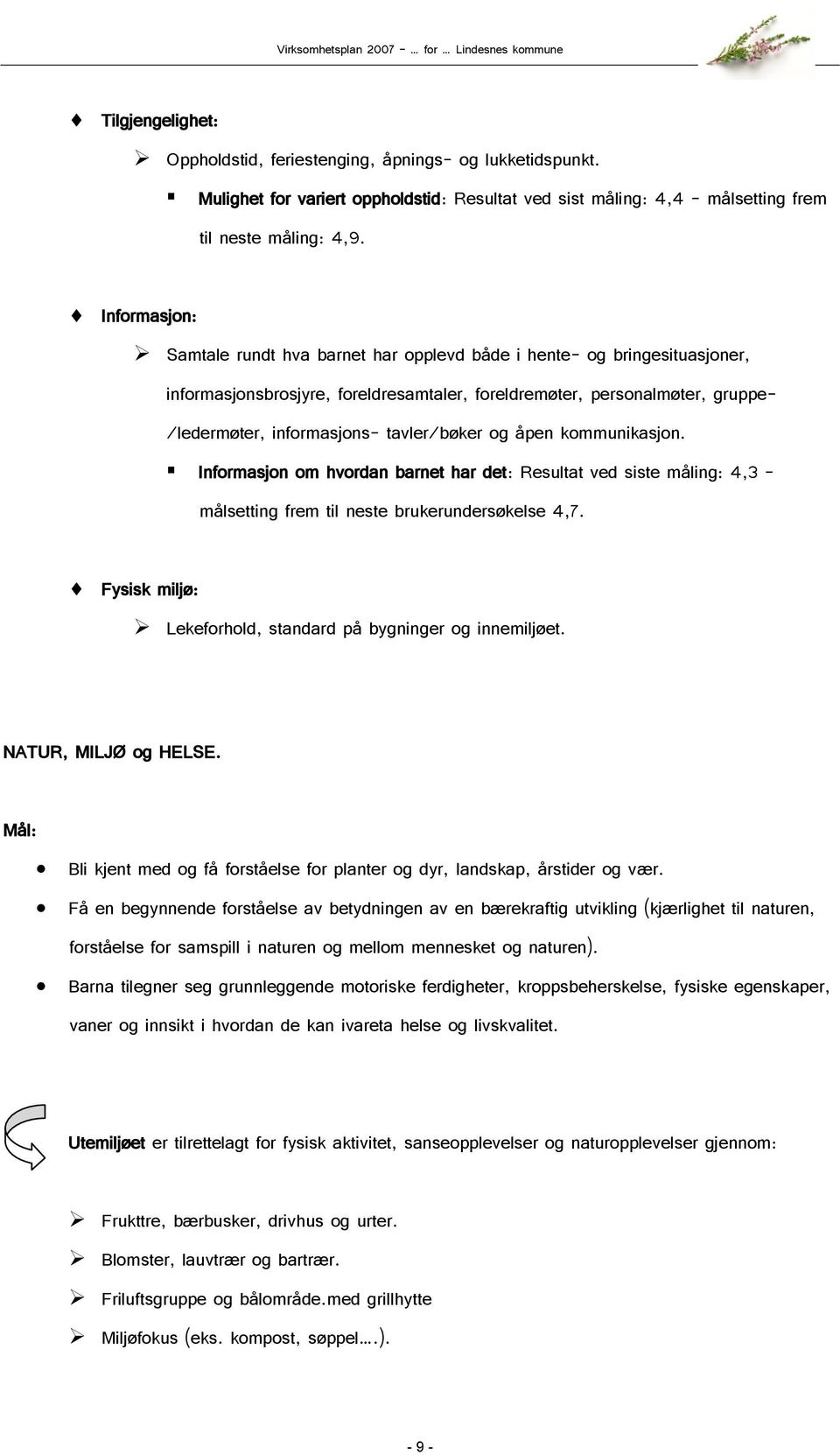 tavler/bøker og åpen kommunikasjon. Informasjon om hvordan barnet har det: Resultat ved siste måling: 4,3 målsetting frem til neste brukerundersøkelse 4,7.