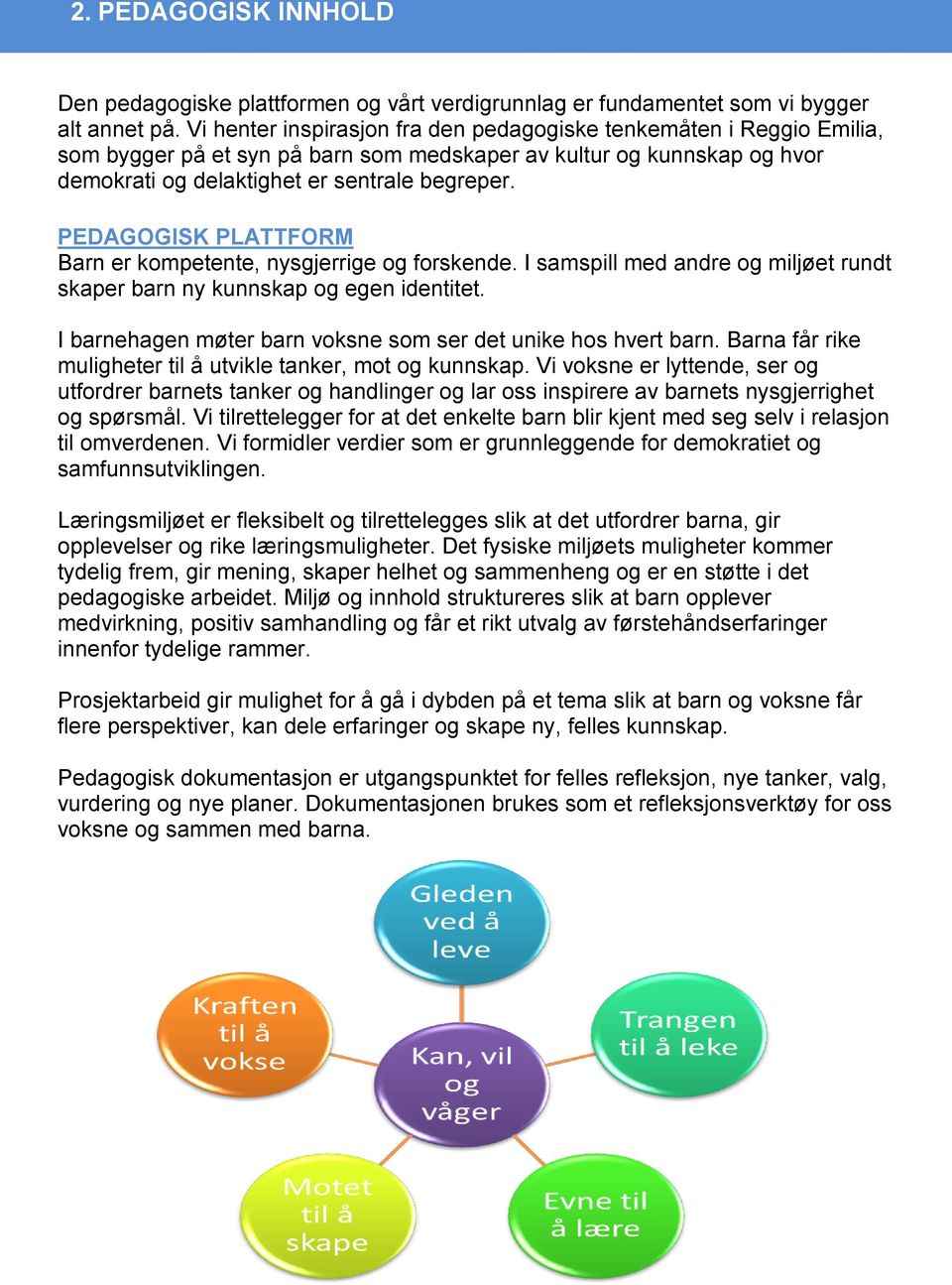 PEDAGOGISK PLATTFORM Barn er kompetente, nysgjerrige og forskende. I samspill med andre og miljøet rundt skaper barn ny kunnskap og egen identitet.