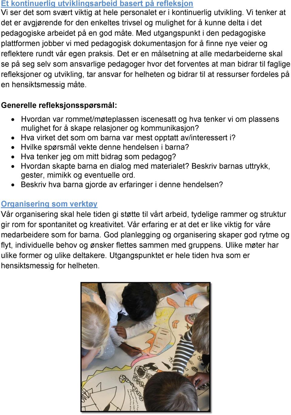 Med utgangspunkt i den pedagogiske plattformen jobber vi med pedagogisk dokumentasjon for å finne nye veier og reflektere rundt vår egen praksis.