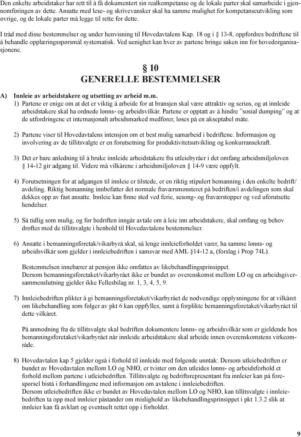 I tråd med disse bestemmelser og under henvisning til Hovedavtalens Kap. 18 og i 13-8, oppfordres bedriftene til å behandle opplæringsspørsmål systematisk.