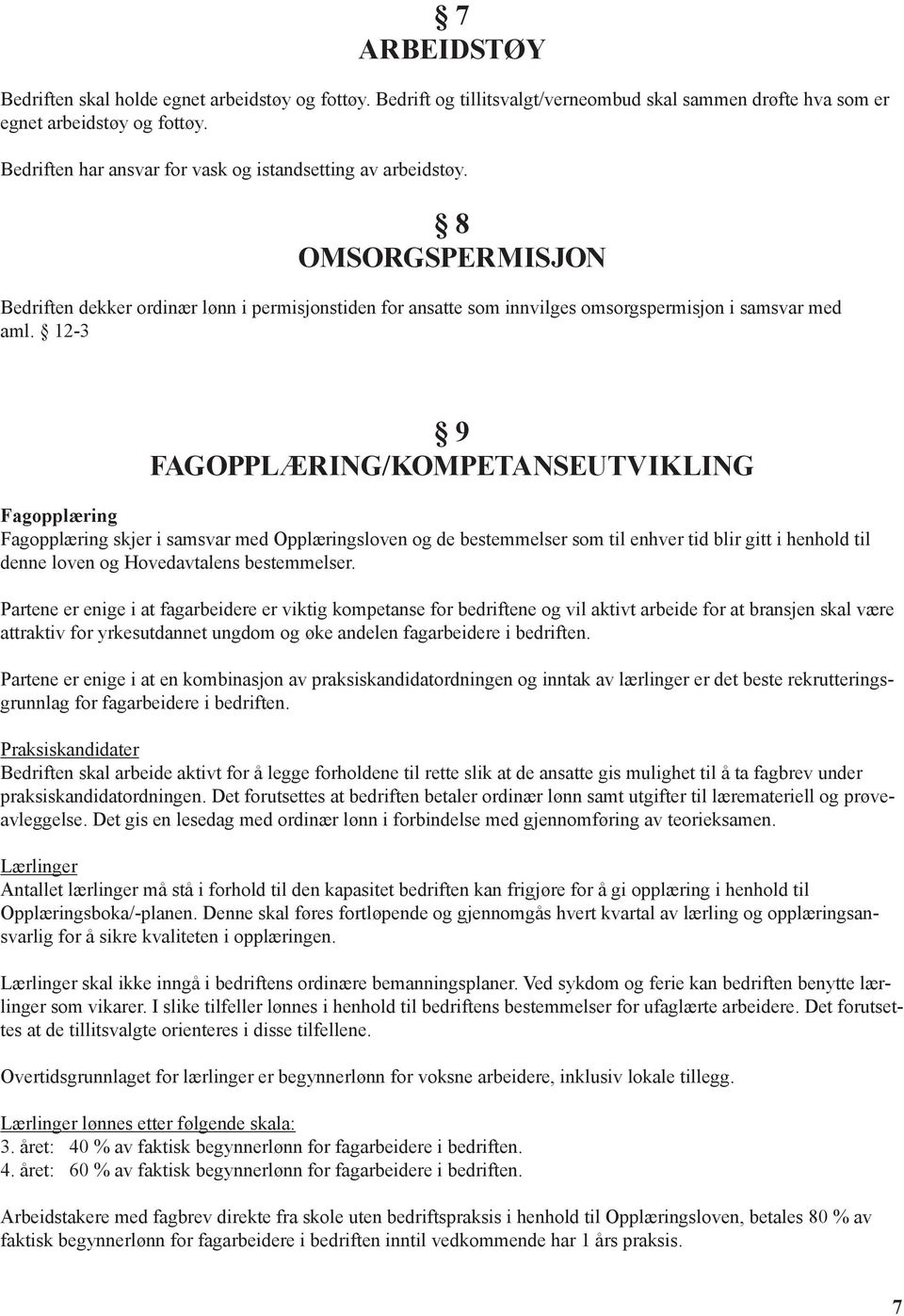 12-3 9 FAGOPPLÆRING/KOMPETANSEUTVIKLING Fagopplæring Fagopplæring skjer i samsvar med Opplæringsloven og de bestemmelser som til enhver tid blir gitt i henhold til denne loven og Hovedavtalens