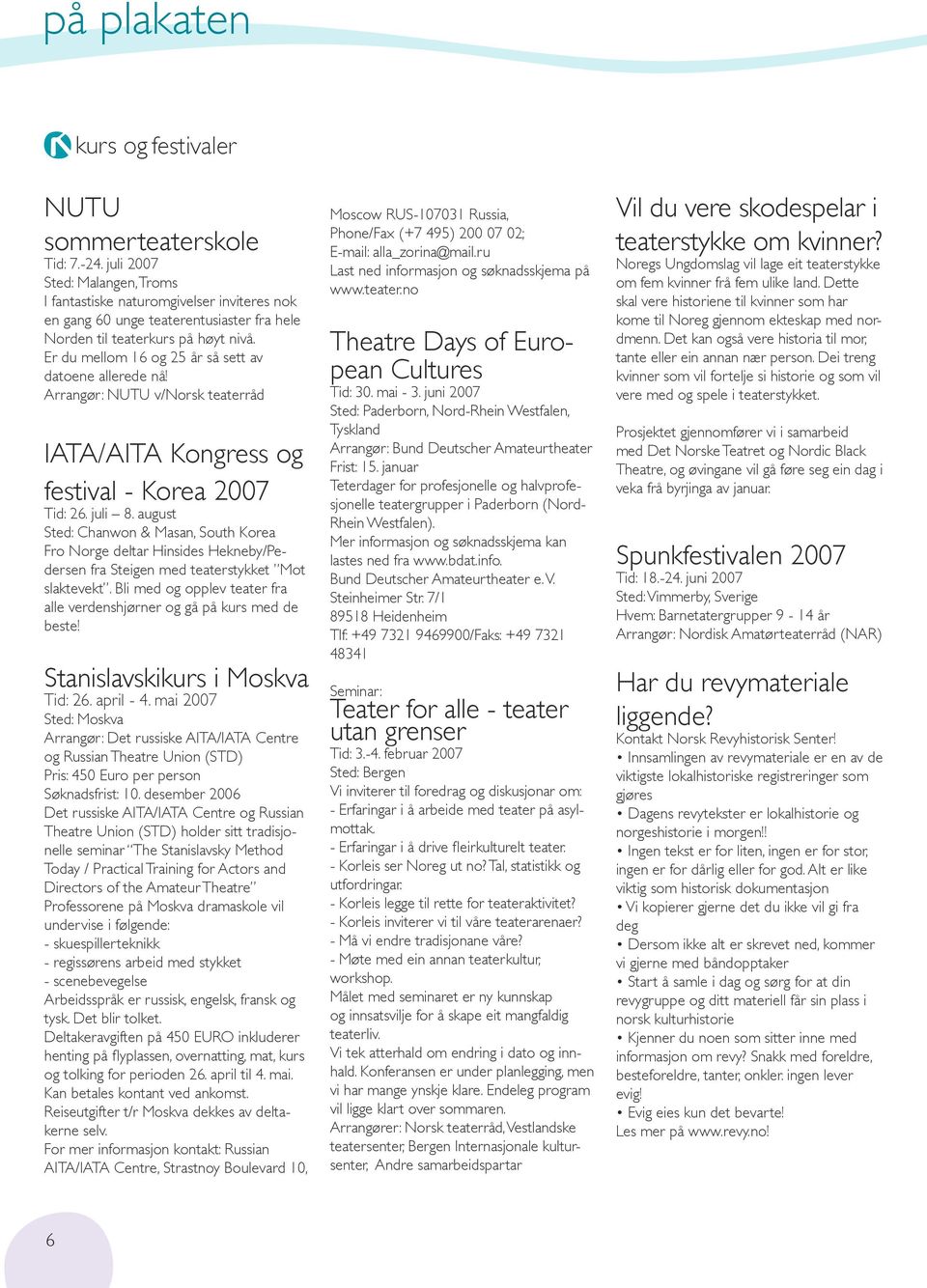 Er du mellom 16 og 25 år så sett av datoene allerede nå! Arrangør: NUTU v/norsk teaterråd IATA/AITA Kongress og festival - Korea 2007 Tid: 26. juli 8.