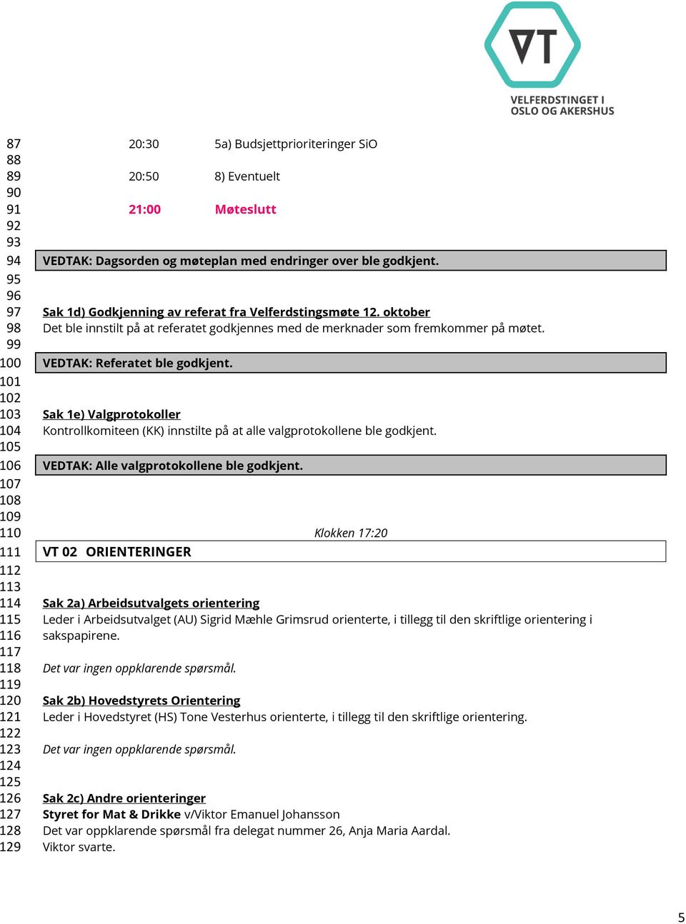 oktober Det ble innstilt på at referatet godkjennes med de merknader som fremkommer på møtet. VEDTAK: Referatet ble godkjent.