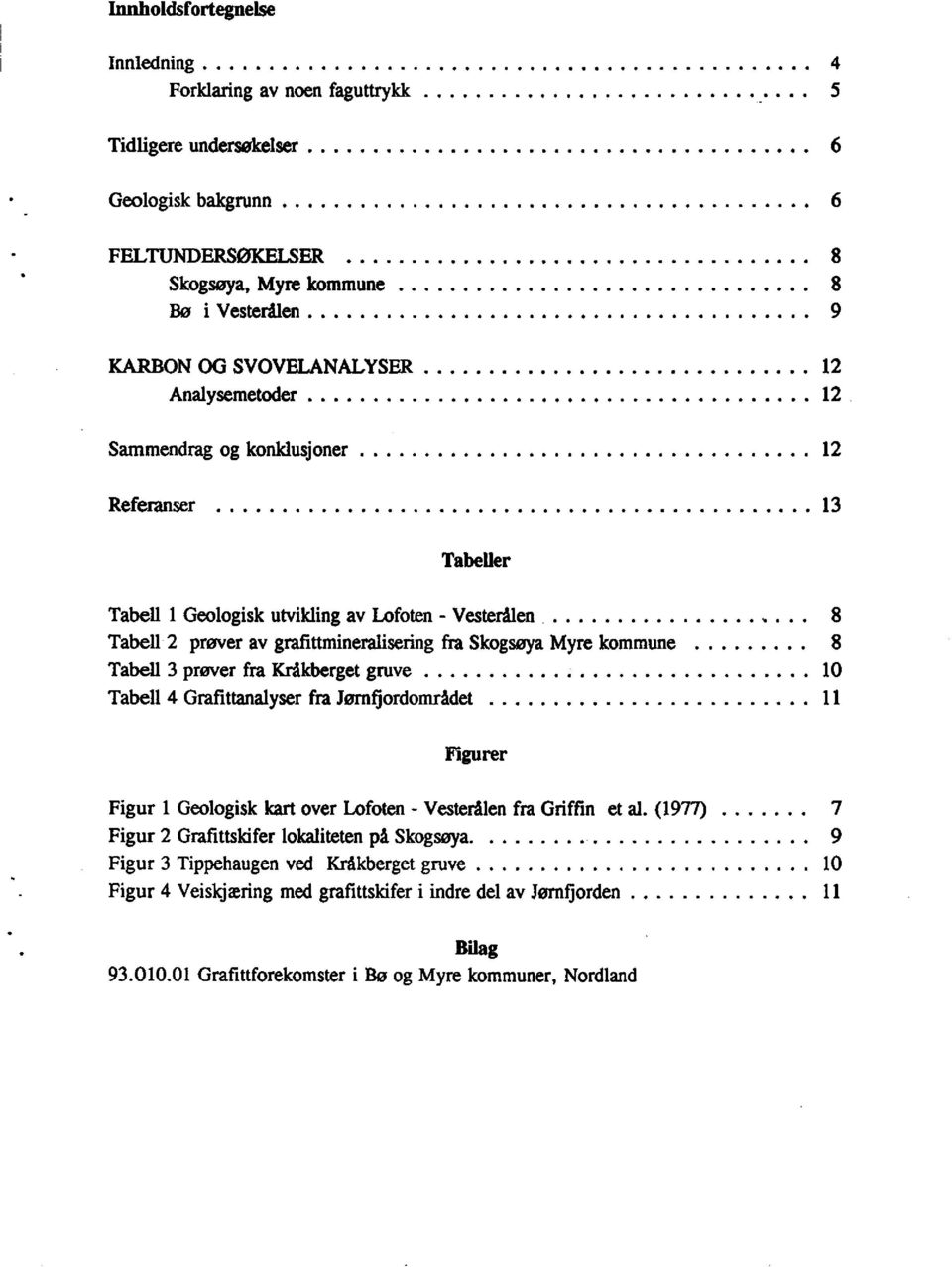 SkogsøyaMyre kommune 8 Tabell 3 prøver fra Kråkbergetgruve 10 Tabell 4 Grafittanalyserfra Jørnfiordområdet 11 figurer Figur 1 Geologiskkart over Lofoten- Vesterålenfra Griffin et al.