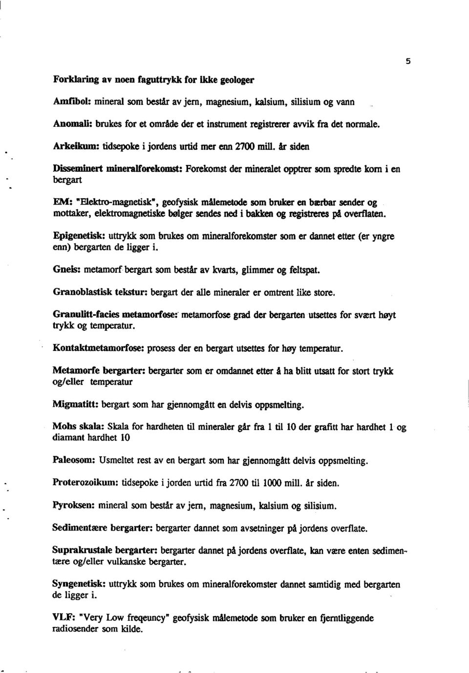 år siden Disseminertmineralforekomst:Forekomstdermineraletopptrersom spredtekom i en bergart EM: "Elelctro-magnetisk", geofysiskmålemetodesombrukeren brerbarsenderog mottaker,elektromagnetiske