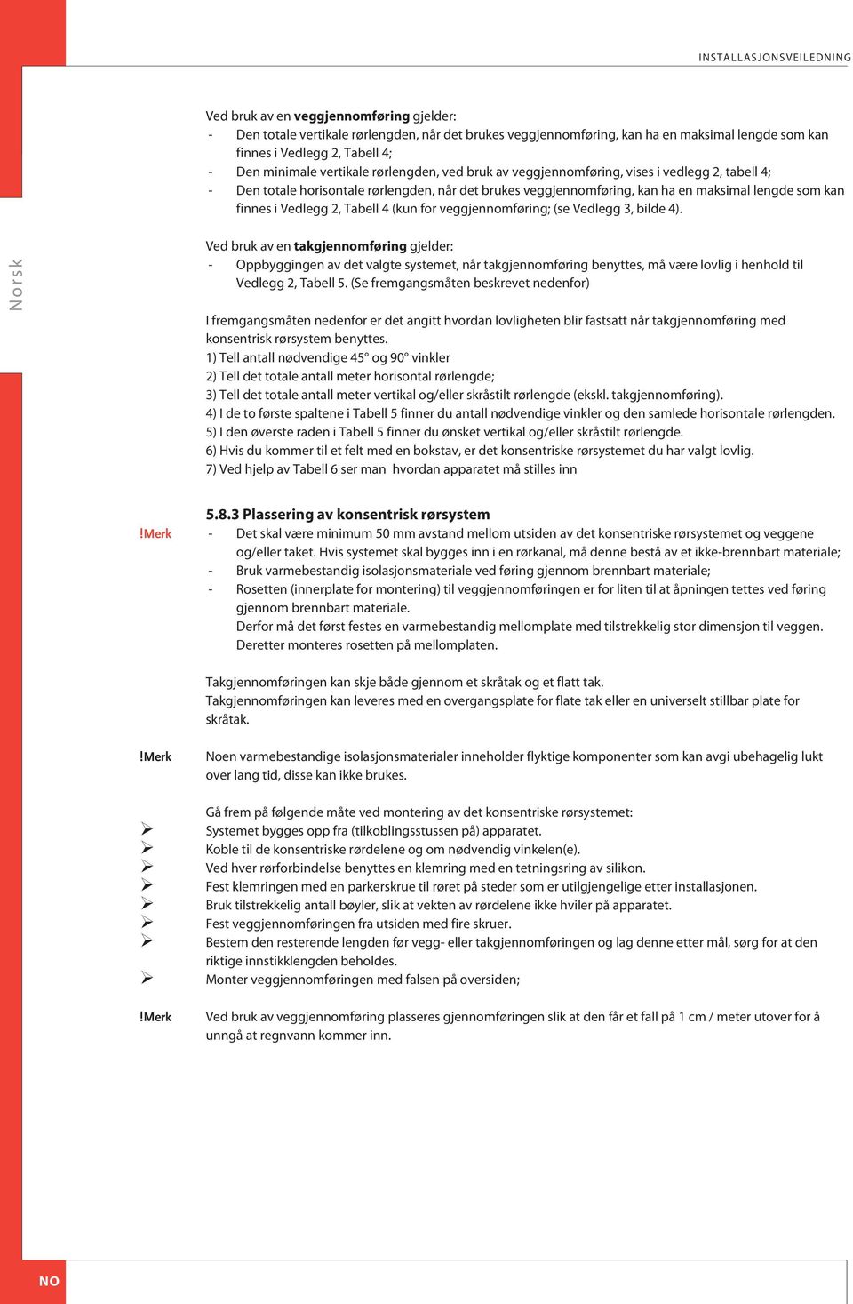 finnes i Vedlegg 2, Tabell 4 (kun for veggjennomføring; (se Vedlegg 3, bilde 4).