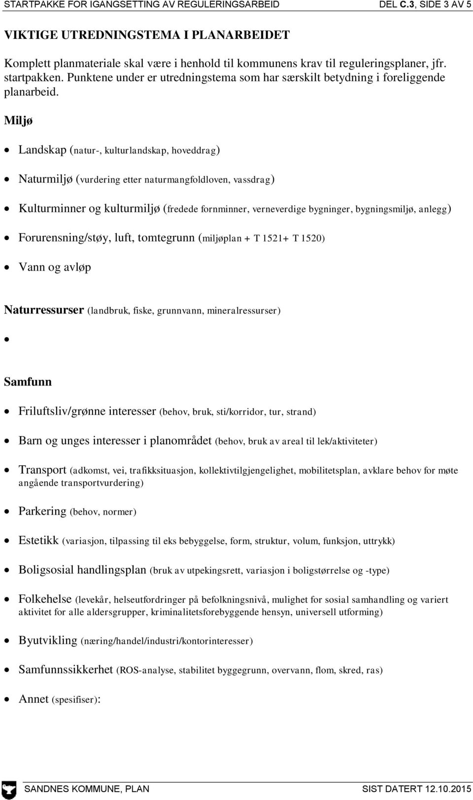 Miljø Landskap (natur-, kulturlandskap, hoveddrag) Naturmiljø (vurdering etter naturmangfoldloven, vassdrag) Kulturminner og kulturmiljø (fredede fornminner, verneverdige bygninger, bygningsmiljø,