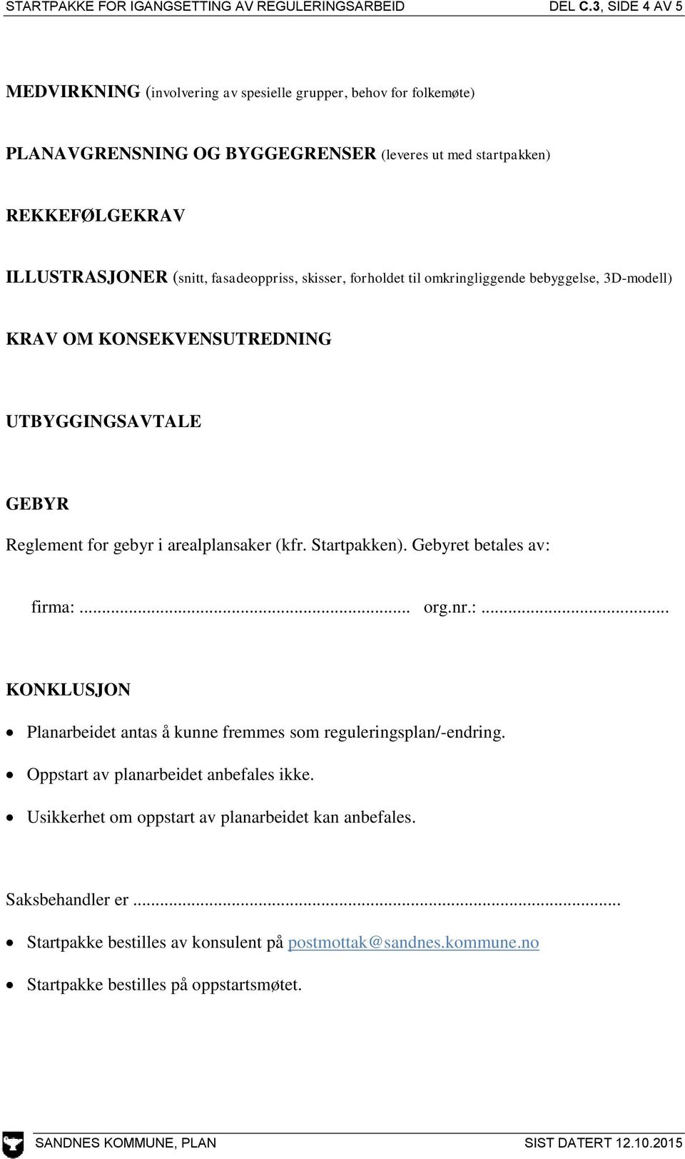 fasadeoppriss, skisser, forholdet til omkringliggende bebyggelse, 3D-modell) KRAV OM KONSEKVENSUTREDNING UTBYGGINGSAVTALE GEBYR Reglement for gebyr i arealplansaker (kfr. Startpakken).