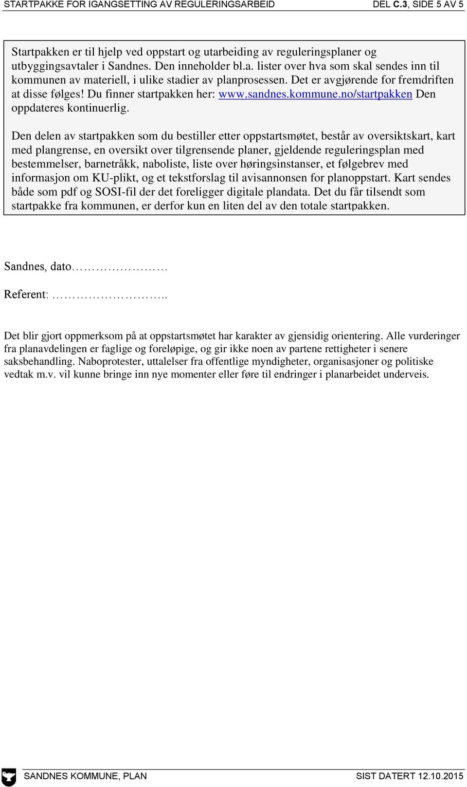 Den delen av startpakken som du bestiller etter oppstartsmøtet, består av oversiktskart, kart med plangrense, en oversikt over tilgrensende planer, gjeldende reguleringsplan med bestemmelser,