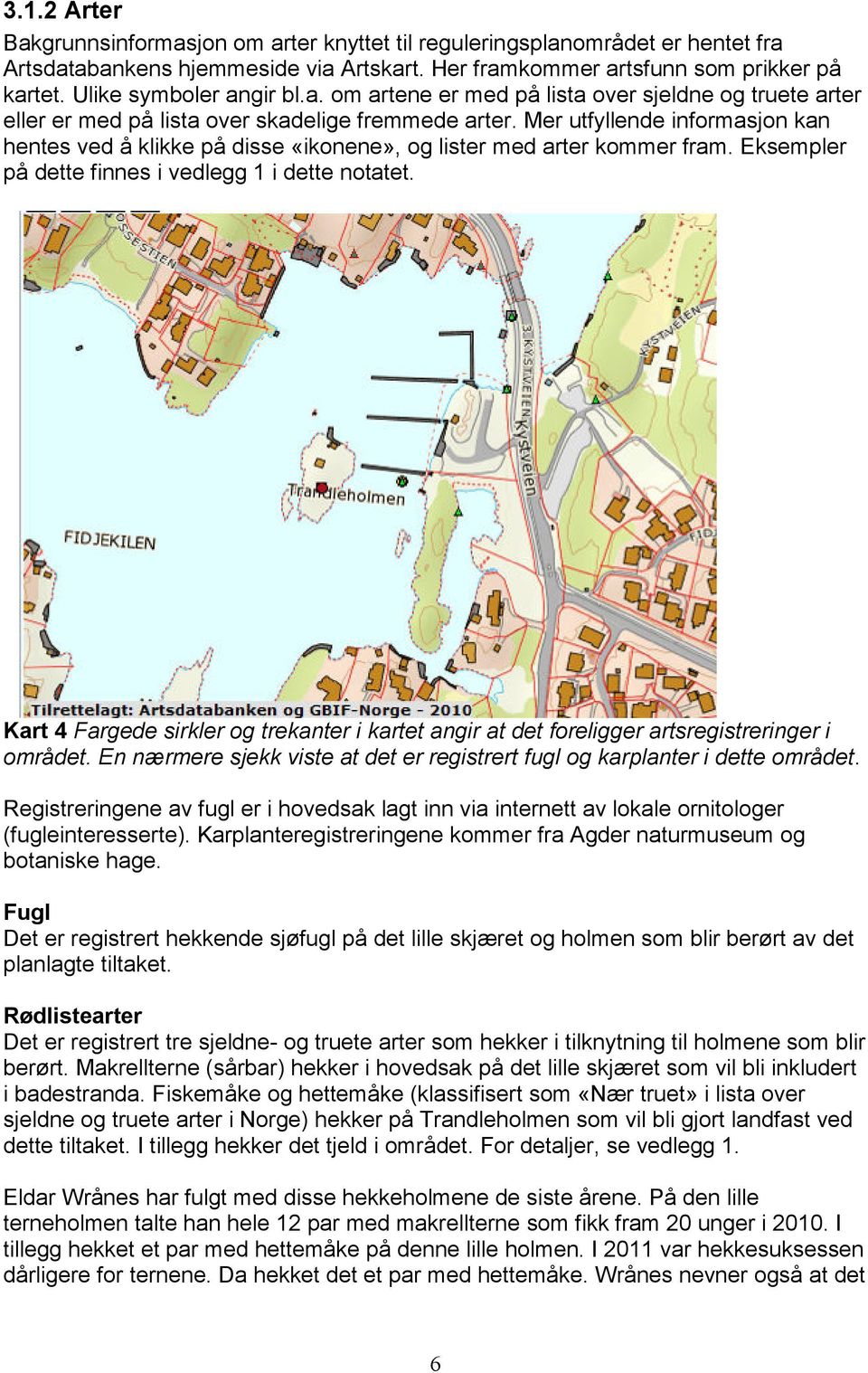 Mer utfyllende informasjon kan hentes ved å klikke på disse «ikonene», og lister med arter kommer fram. Eksempler på dette finnes i vedlegg 1 i dette notatet.