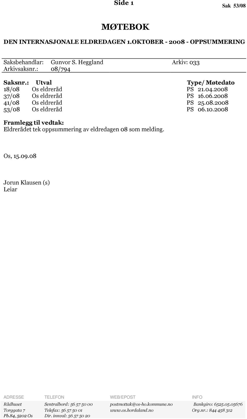 2008 Framlegg til vedtak: Eldrerådet tek oppsummering av eldredagen 08 som melding. Os, 15.09.