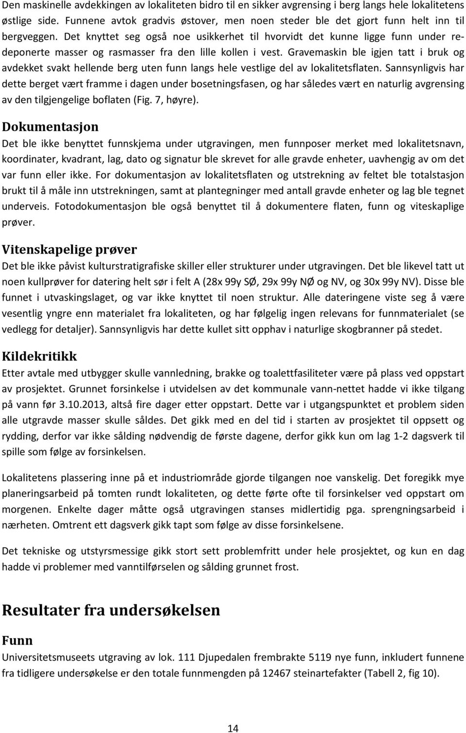 Det knyttet seg også noe usikkerhet til hvorvidt det kunne ligge funn under redeponerte masser og rasmasser fra den lille kollen i vest.