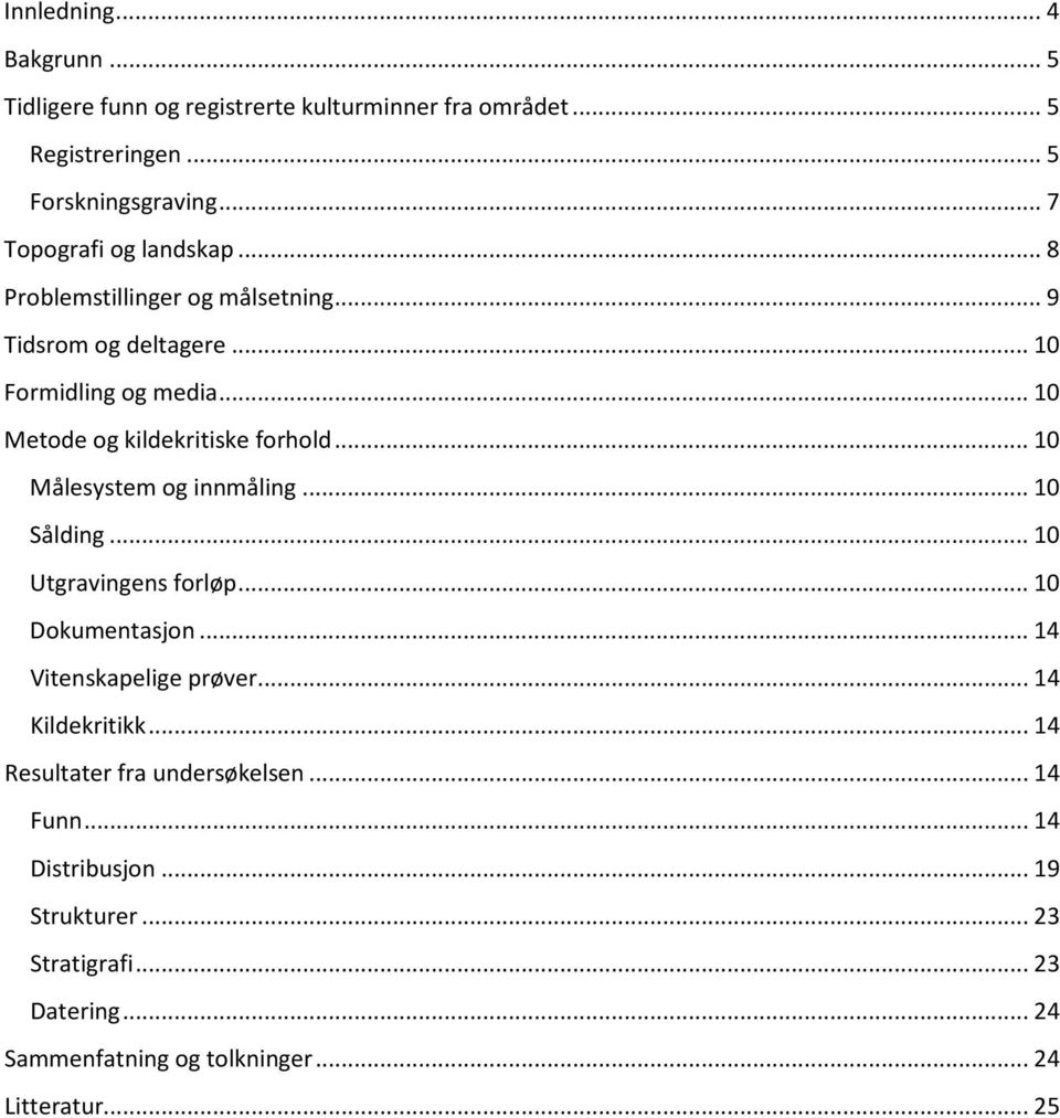 .. 10 Metode og kildekritiske forhold... 10 Målesystem og innmåling... 10 Sålding... 10 Utgravingens forløp... 10 Dokumentasjon.