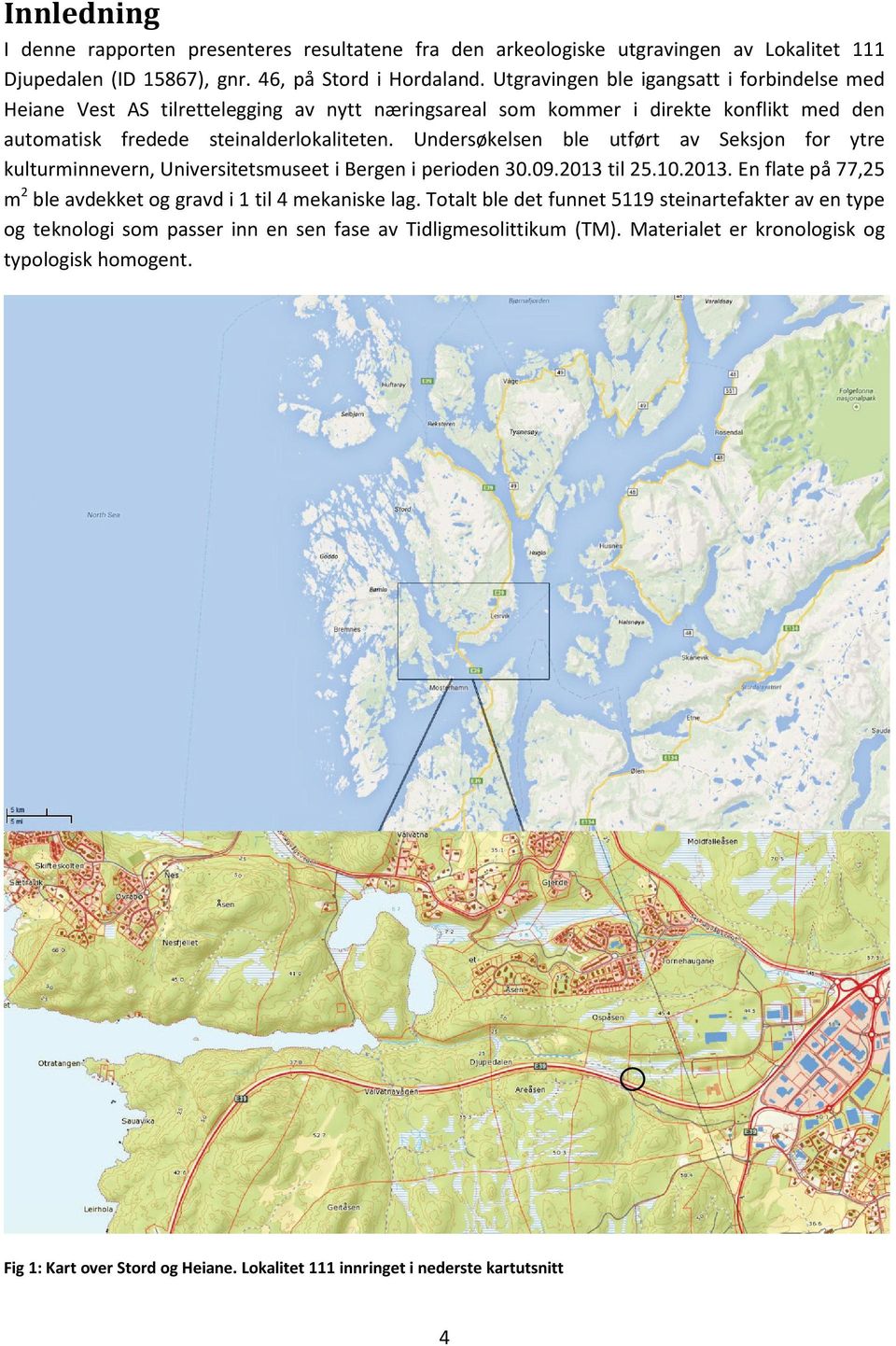 Undersøkelsen ble utført av Seksjon for ytre kulturminnevern, Universitetsmuseet i Bergen i perioden 30.09.2013 til 25.10.2013. En flate på 77,25 m2 ble avdekket og gravd i 1 til 4 mekaniske lag.