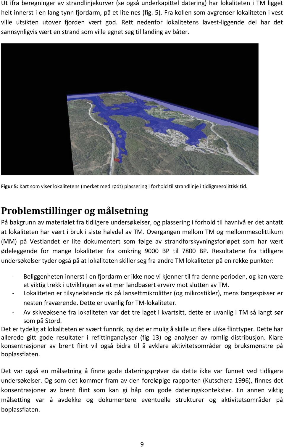 Rett nedenfor lokalitetens lavest-liggende del har det sannsynligvis vært en strand som ville egnet seg til landing av båter.