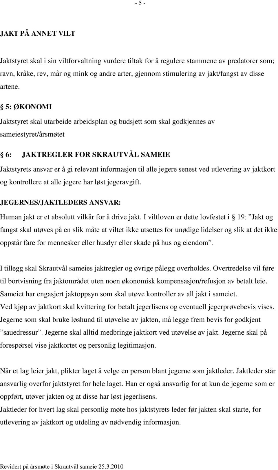 5: ØKONOMI Jaktstyret skal utarbeide arbeidsplan og budsjett som skal godkjennes av sameiestyret/årsmøtet 6: JAKTREGLER FOR SKRAUTVÅL SAMEIE Jaktstyrets ansvar er å gi relevant informasjon til alle