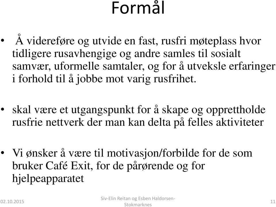 skal være et utgangspunkt for å skape og opprettholde rusfrie nettverk der man kan delta på felles