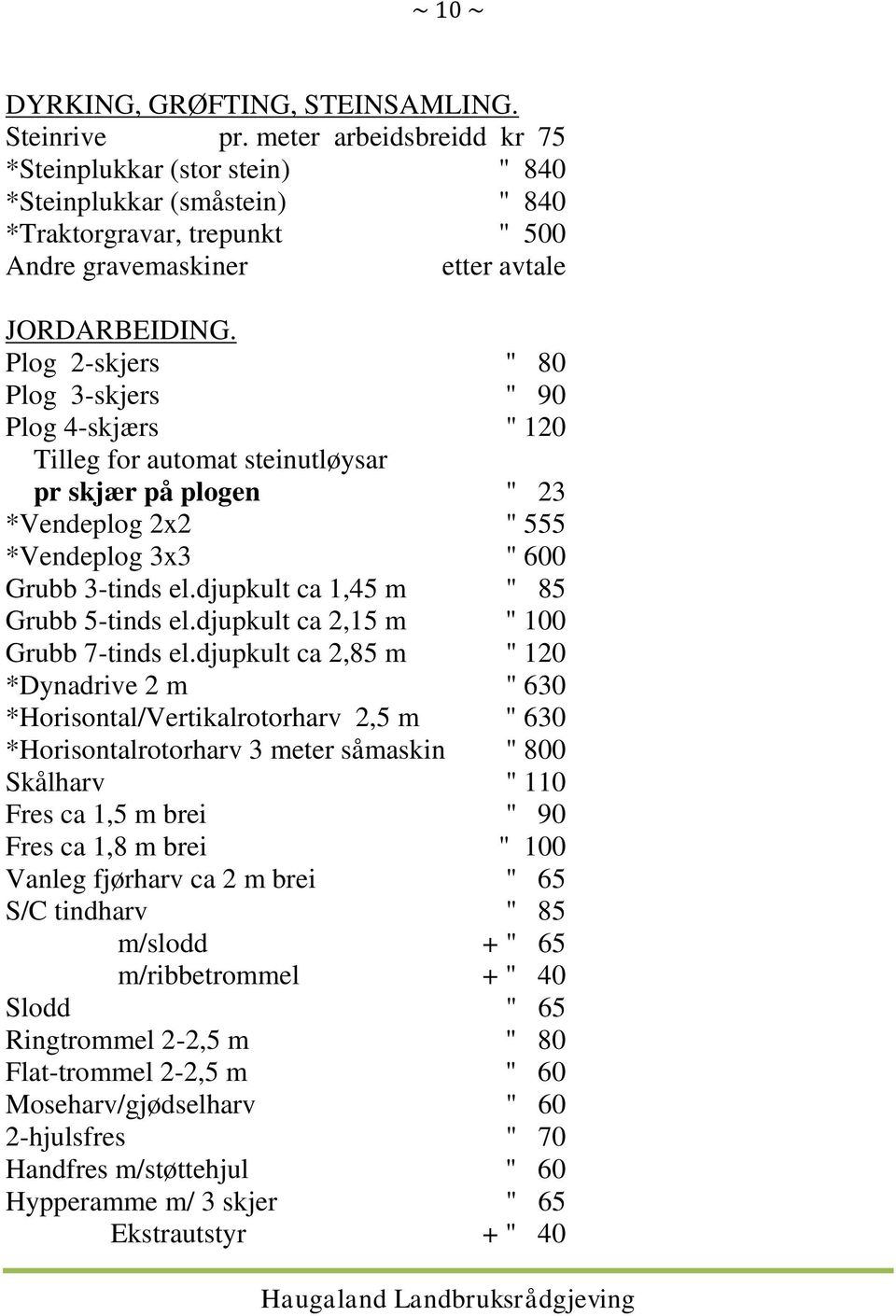 Plog 2-skjers " 80 Plog 3-skjers " 90 Plog 4-skjærs " 120 Tilleg for automat steinutløysar pr skjær på plogen " 23 *Vendeplog 2x2 " 555 *Vendeplog 3x3 " 600 Grubb 3-tinds el.