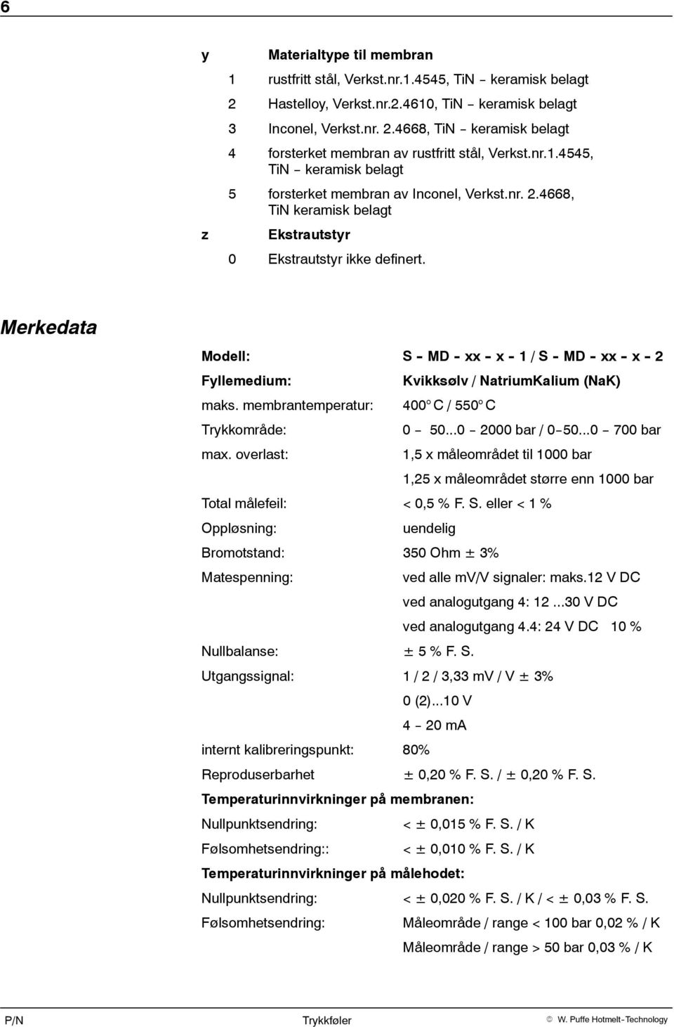 Merkedata Modell: -MD-xx-x-1/-MD-xx-x-2 Fyllemedium: Kvikksølv / NatriumKalium (NaK) maks. membrantemperatur: 400 C / 550 C Trykkområde: 0 -- 50...0 -- 2000 bar / 0--50...0 -- 700 bar max.