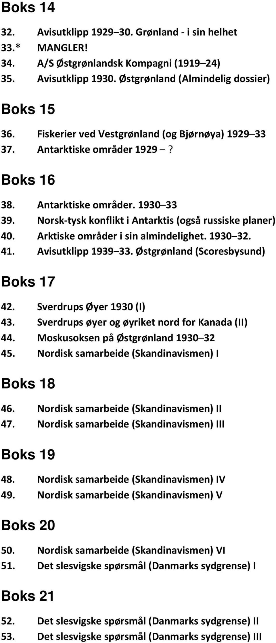 Arktiske områder i sin almindelighet. 1930 32. 41. Avisutklipp 1939 33. Østgrønland (Scoresbysund) Boks 17 42. Sverdrups Øyer 1930 (I) 43. Sverdrups øyer og øyriket nord for Kanada (II) 44.