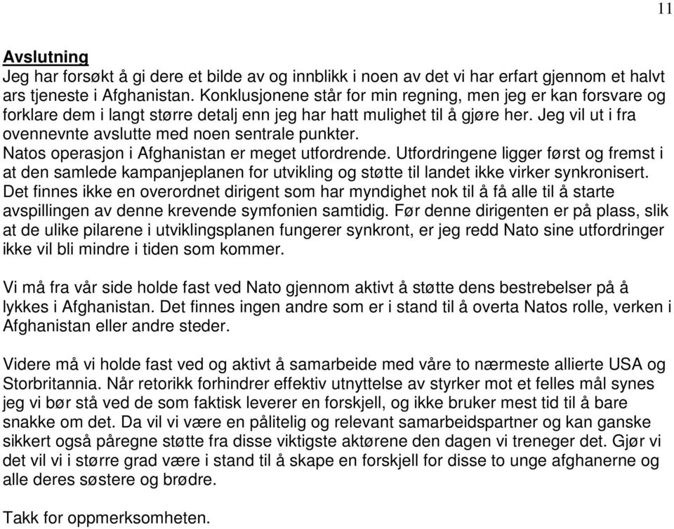 Jeg vil ut i fra ovennevnte avslutte med noen sentrale punkter. Natos operasjon i Afghanistan er meget utfordrende.