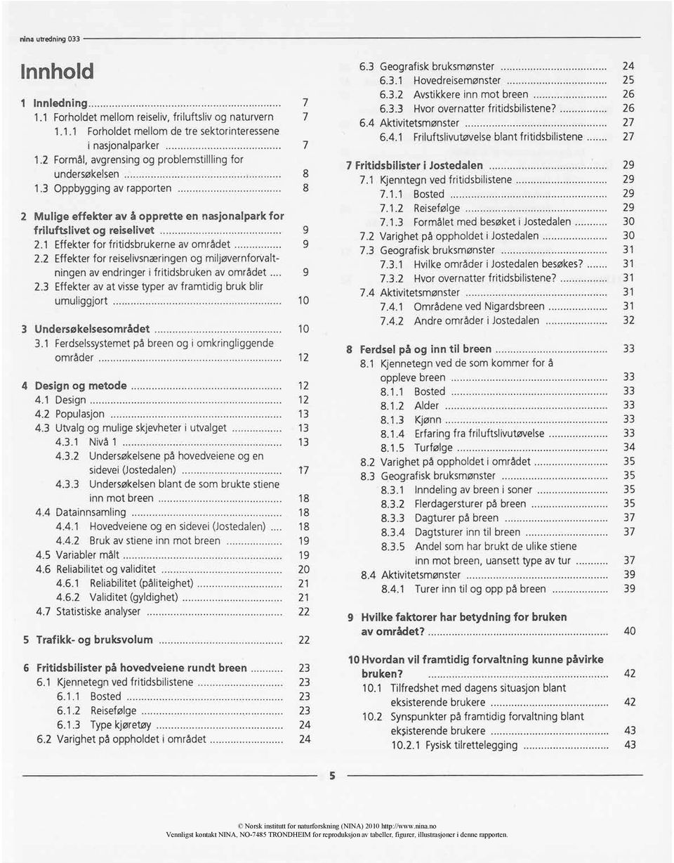 1 Effekter for fritidsbrukerne av området 9 2.2 Effekter for reiselivsnæringenog miljøvernforvaltningen av endringer i fritidsbruken av området 9 2.