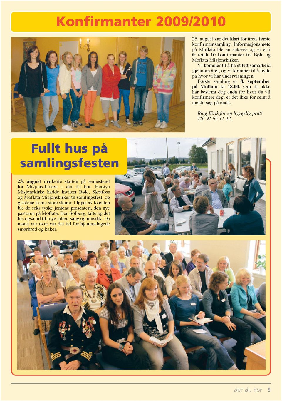 Om du ikke har bestemt deg enda for hvor du vil konfirmere deg, er det ikke for seint å melde seg på enda. Ring Eirik for en hyggelig prat! Tlf: 91 85 11 43. Fullt hus på samlingsfesten 23.