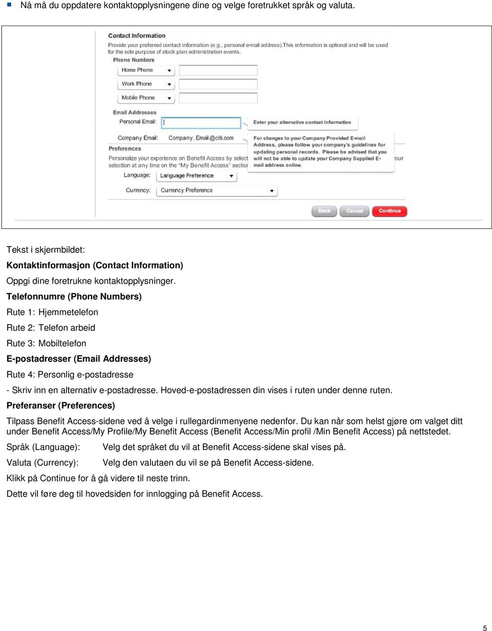 Hoved-e-postadressen din vises i ruten under denne ruten. Preferanser (Preferences) Tilpass Benefit Access-sidene ved å velge i rullegardinmenyene nedenfor.