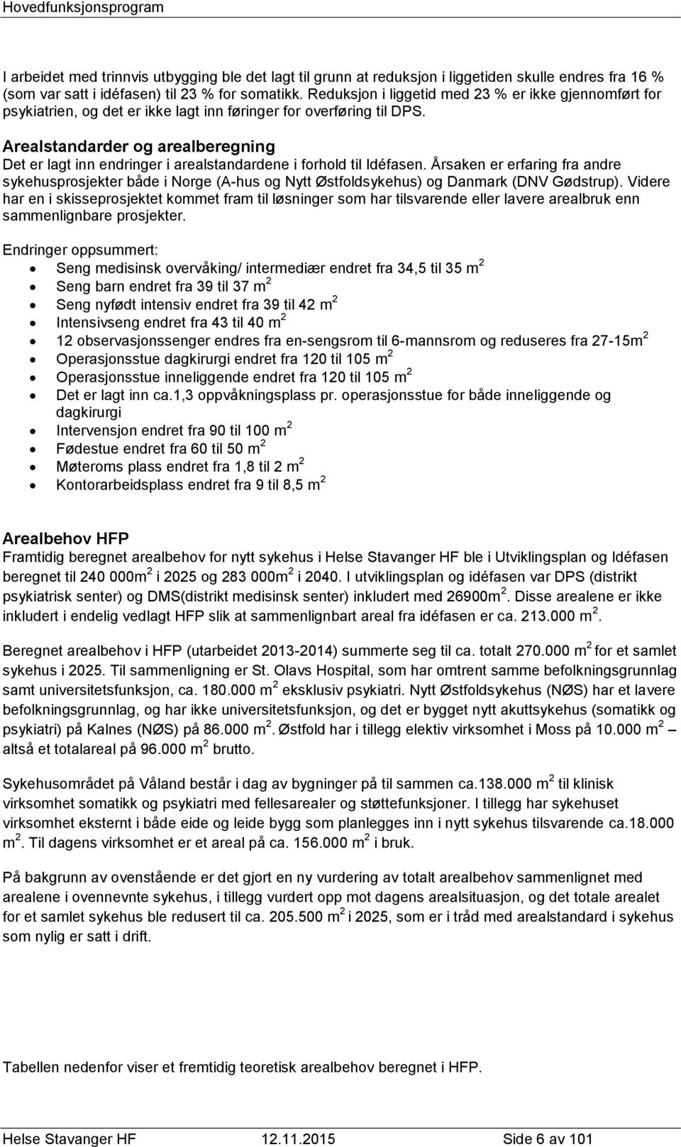 Arealstandarder og arealberegning Det er lagt inn endringer i arealstandardene i forhold til Idéfasen.